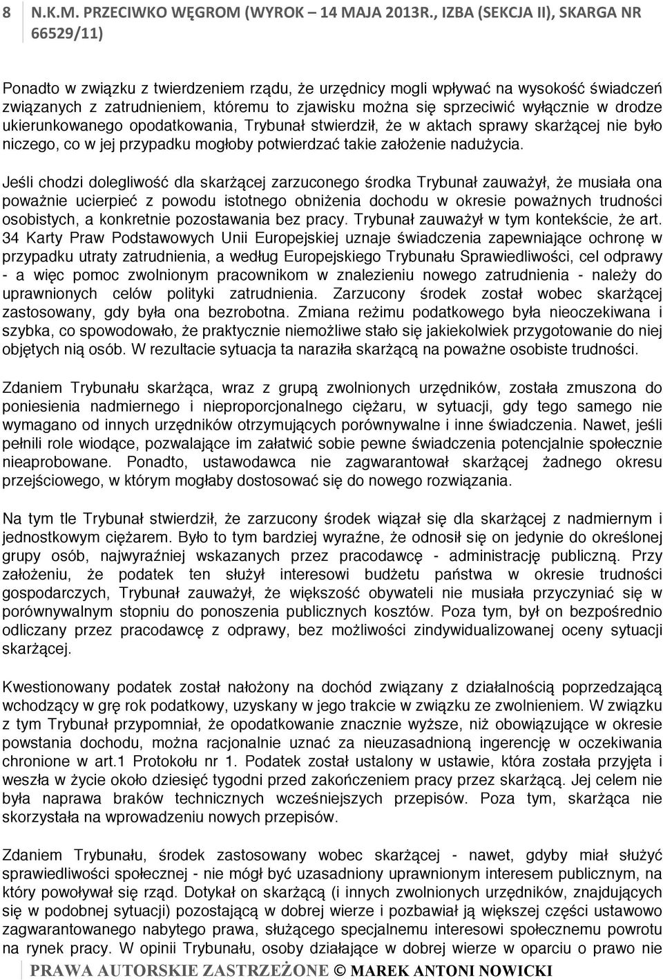 drodze ukierunkowanego opodatkowania, Trybunał stwierdził, że w aktach sprawy skarżącej nie było niczego, co w jej przypadku mogłoby potwierdzać takie założenie nadużycia.