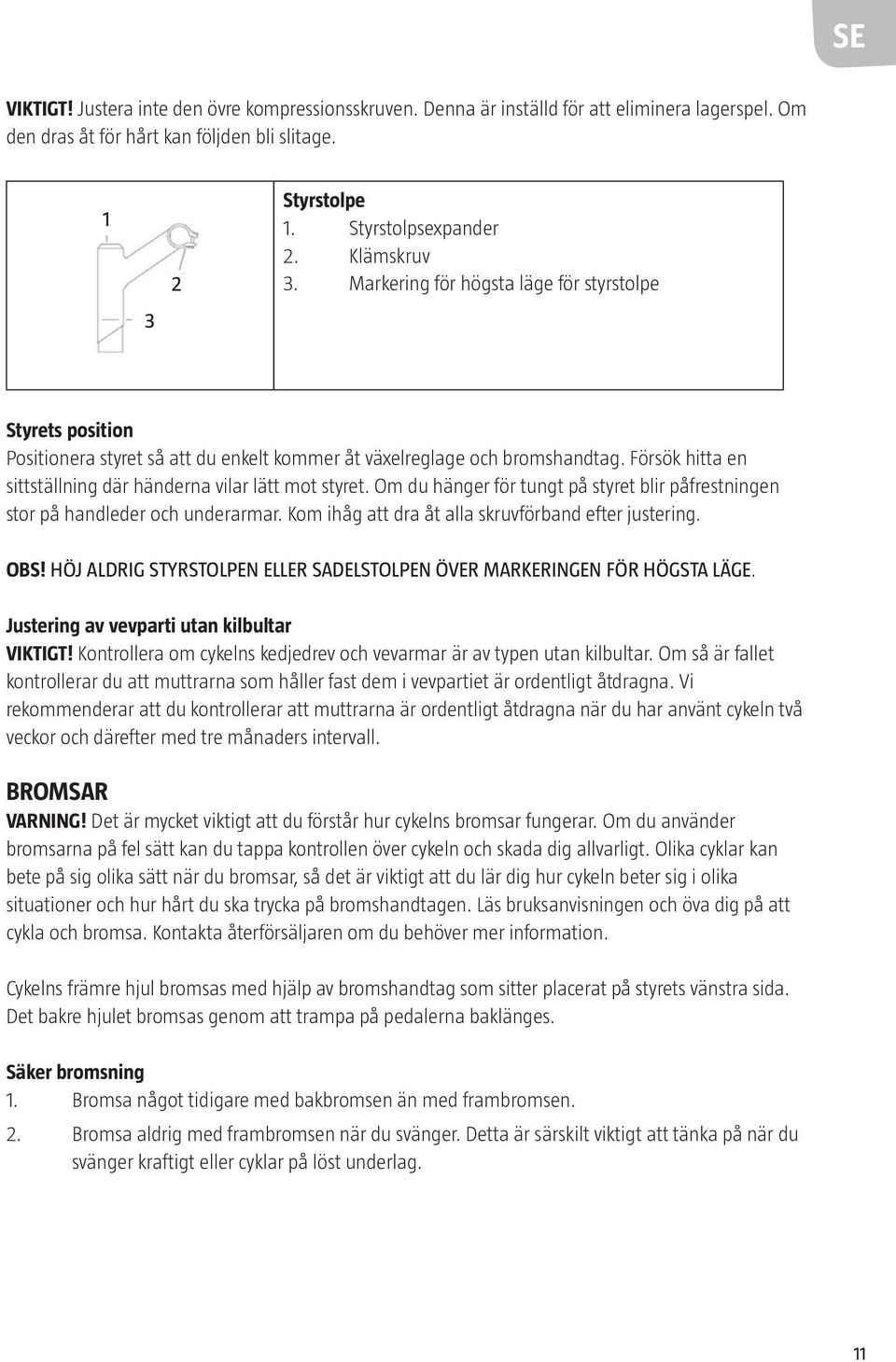 Försök hitta en sittställning där händerna vilar lätt mot styret. Om du hänger för tungt på styret blir påfrestningen stor på handleder och underarmar.