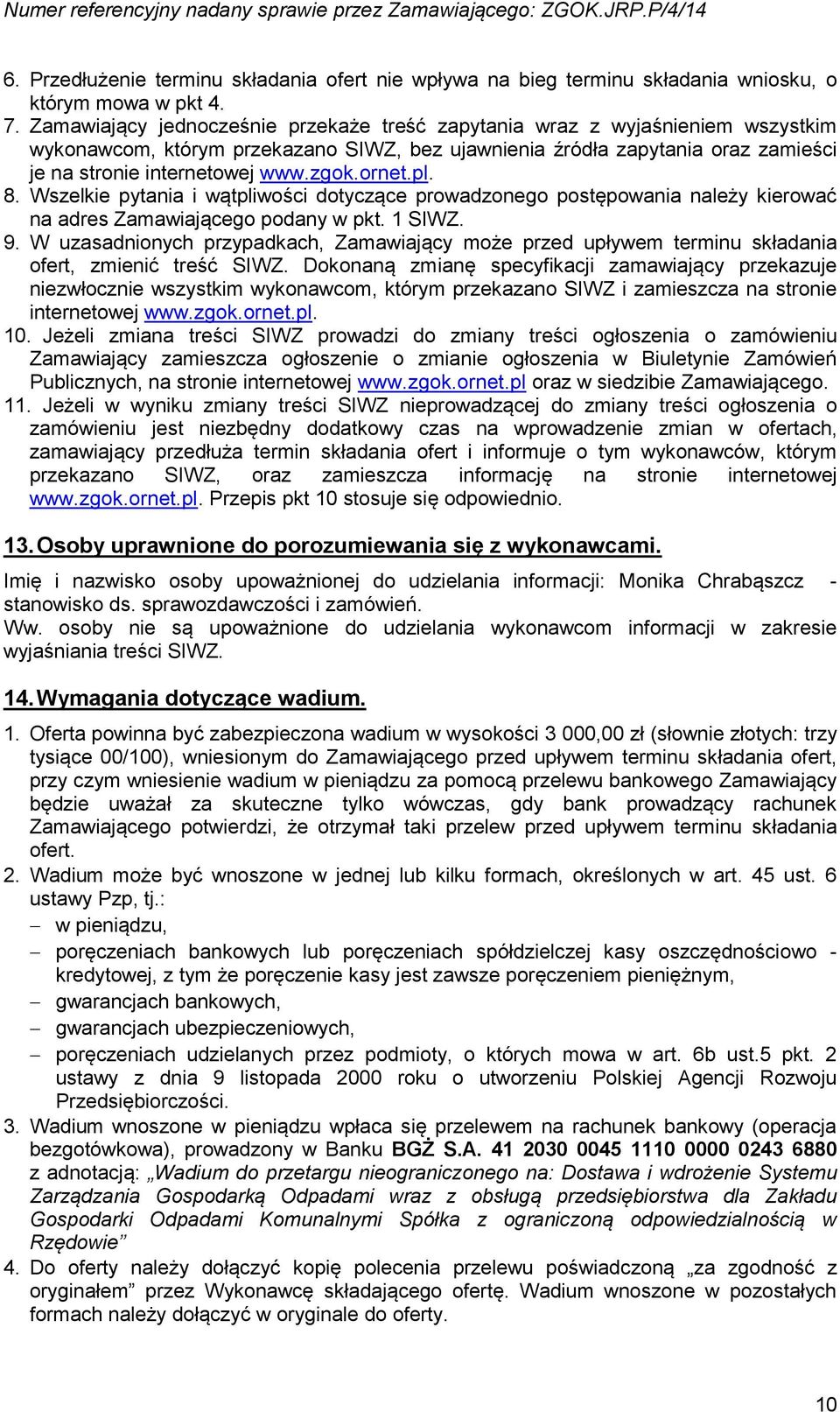 ornet.pl. 8. Wszelkie pytania i wątpliwości dotyczące prowadzonego postępowania należy kierować na adres Zamawiającego podany w pkt. 1 SIWZ. 9.