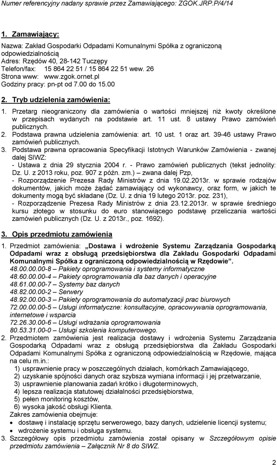 Przetarg nieograniczony dla zamówienia o wartości mniejszej niż kwoty określone w przepisach wydanych na podstawie art. 11 ust. 8 ustawy Prawo zamówień publicznych. 2.