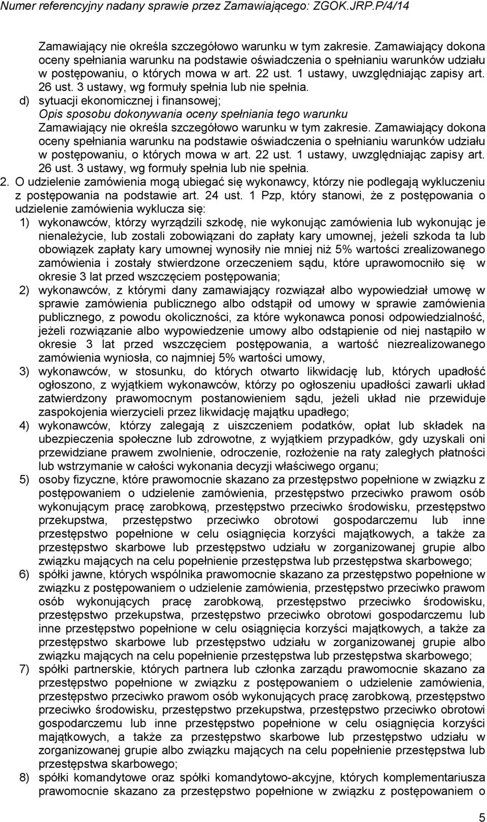 1 ustawy, uwzględniając zapisy art. 26 ust. 3 ustawy, wg formuły spełnia lub nie spełnia. 2. O udzielenie zamówienia mogą ubiegać się wykonawcy, którzy nie podlegają wykluczeniu z postępowania na podstawie art.