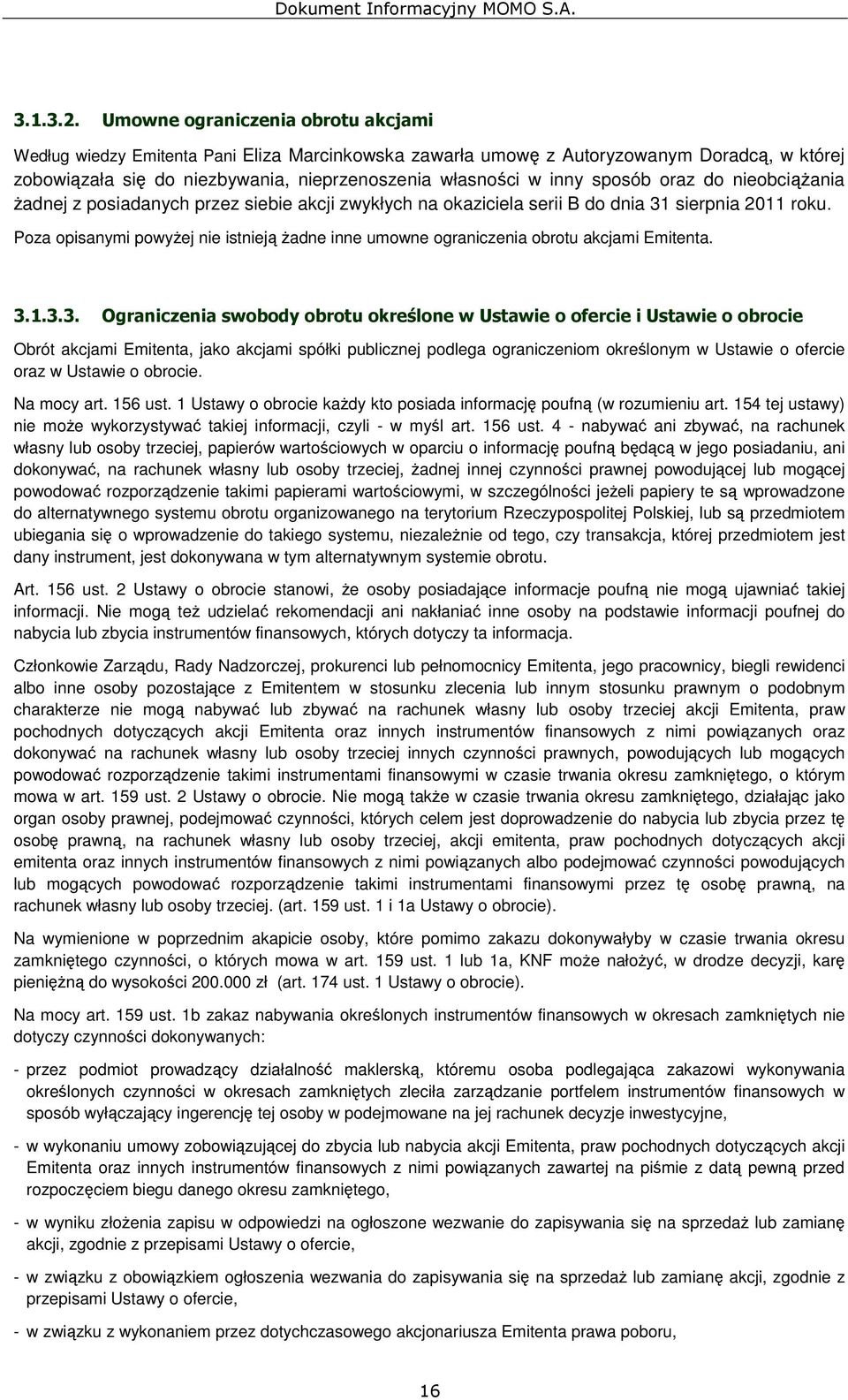 sposób oraz do nieobciążania żadnej z posiadanych przez siebie akcji zwykłych na okaziciela serii B do dnia 31 sierpnia 2011 roku.