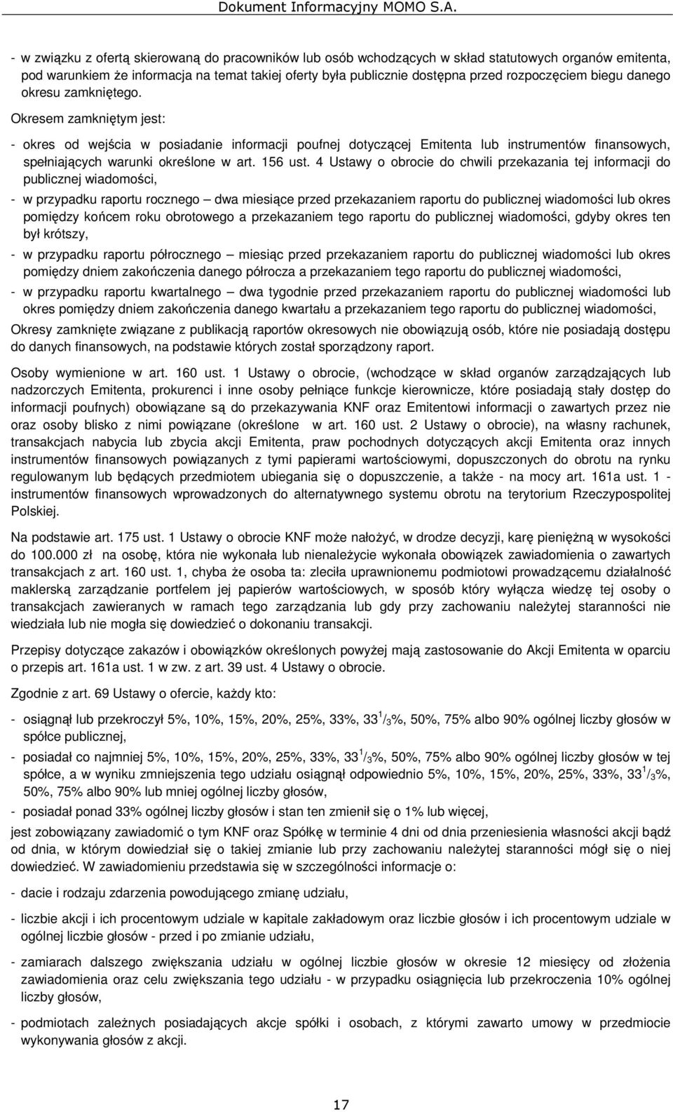 Okresem zamkniętym jest: - okres od wejścia w posiadanie informacji poufnej dotyczącej Emitenta lub instrumentów finansowych, spełniających warunki określone w art. 156 ust.