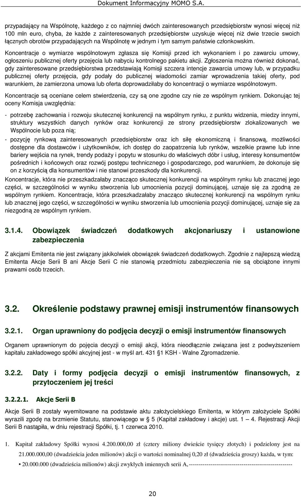 Koncentracje o wymiarze wspólnotowym zgłasza się Komisji przed ich wykonaniem i po zawarciu umowy, ogłoszeniu publicznej oferty przejęcia lub nabyciu kontrolnego pakietu akcji.