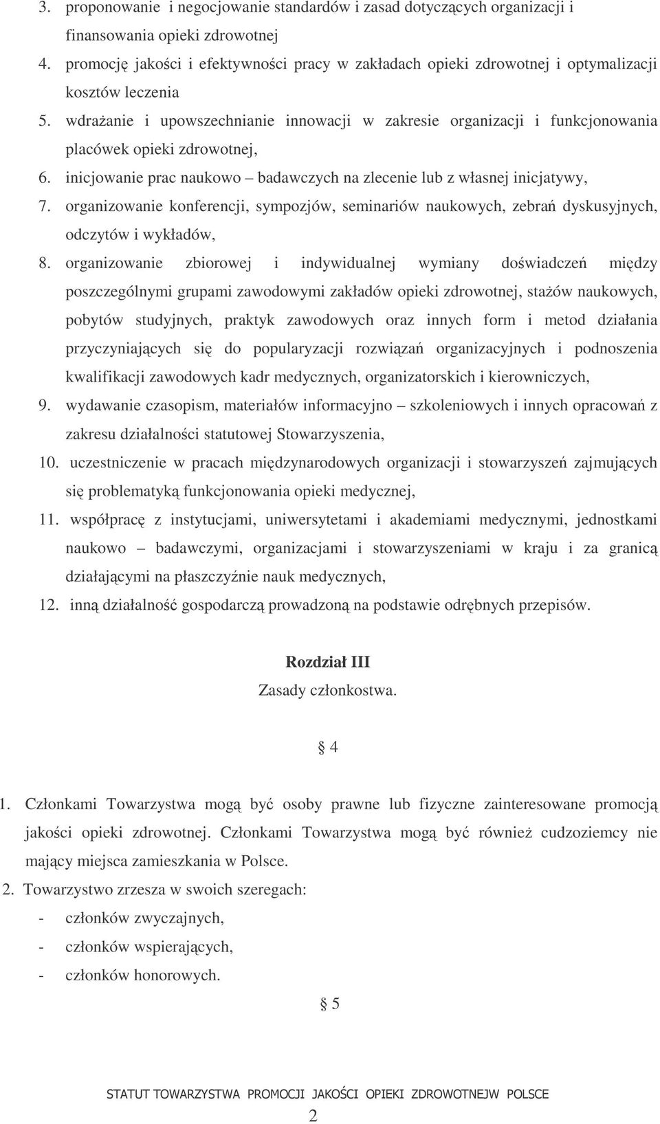 wdraanie i upowszechnianie innowacji w zakresie organizacji i funkcjonowania placówek opieki zdrowotnej, 6. inicjowanie prac naukowo badawczych na zlecenie lub z własnej inicjatywy, 7.