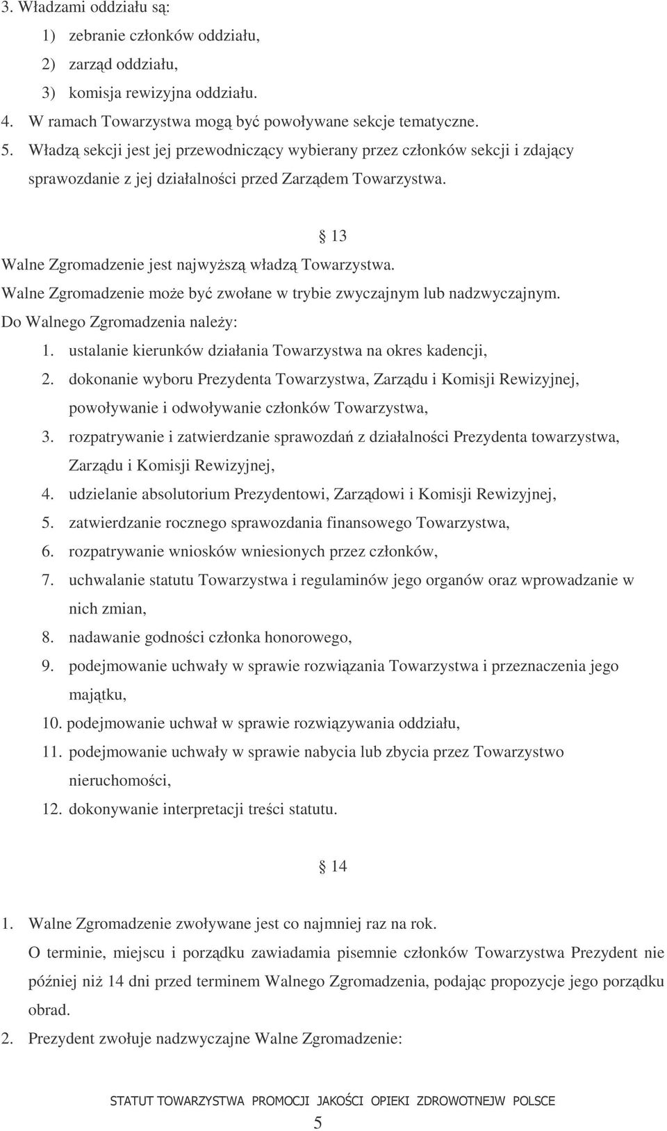 Walne Zgromadzenie moe by zwołane w trybie zwyczajnym lub nadzwyczajnym. Do Walnego Zgromadzenia naley: 1. ustalanie kierunków działania Towarzystwa na okres kadencji, 2.