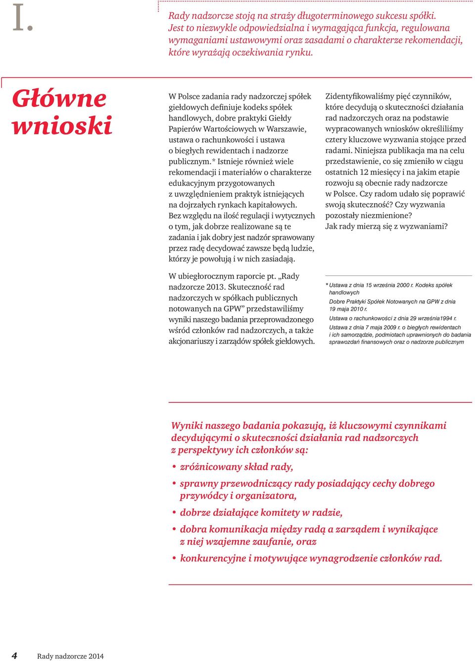 Główne wnioski W Polsce zadania rady nadzorczej spółek giełdowych definiuje kodeks spółek handlowych, dobre praktyki Giełdy Papierów Wartościowych w Warszawie, ustawa o rachunkowości i ustawa o