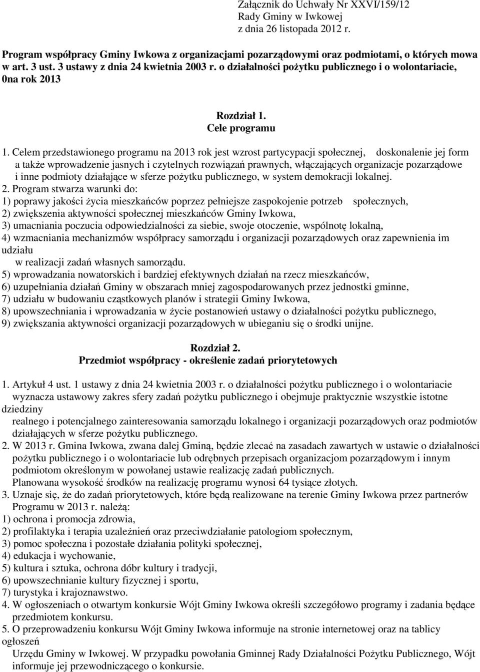 Celem przedstawionego programu na 2013 rok jest wzrost partycypacji społecznej, doskonalenie jej form a takŝe wprowadzenie jasnych i czytelnych rozwiązań prawnych, włączających organizacje