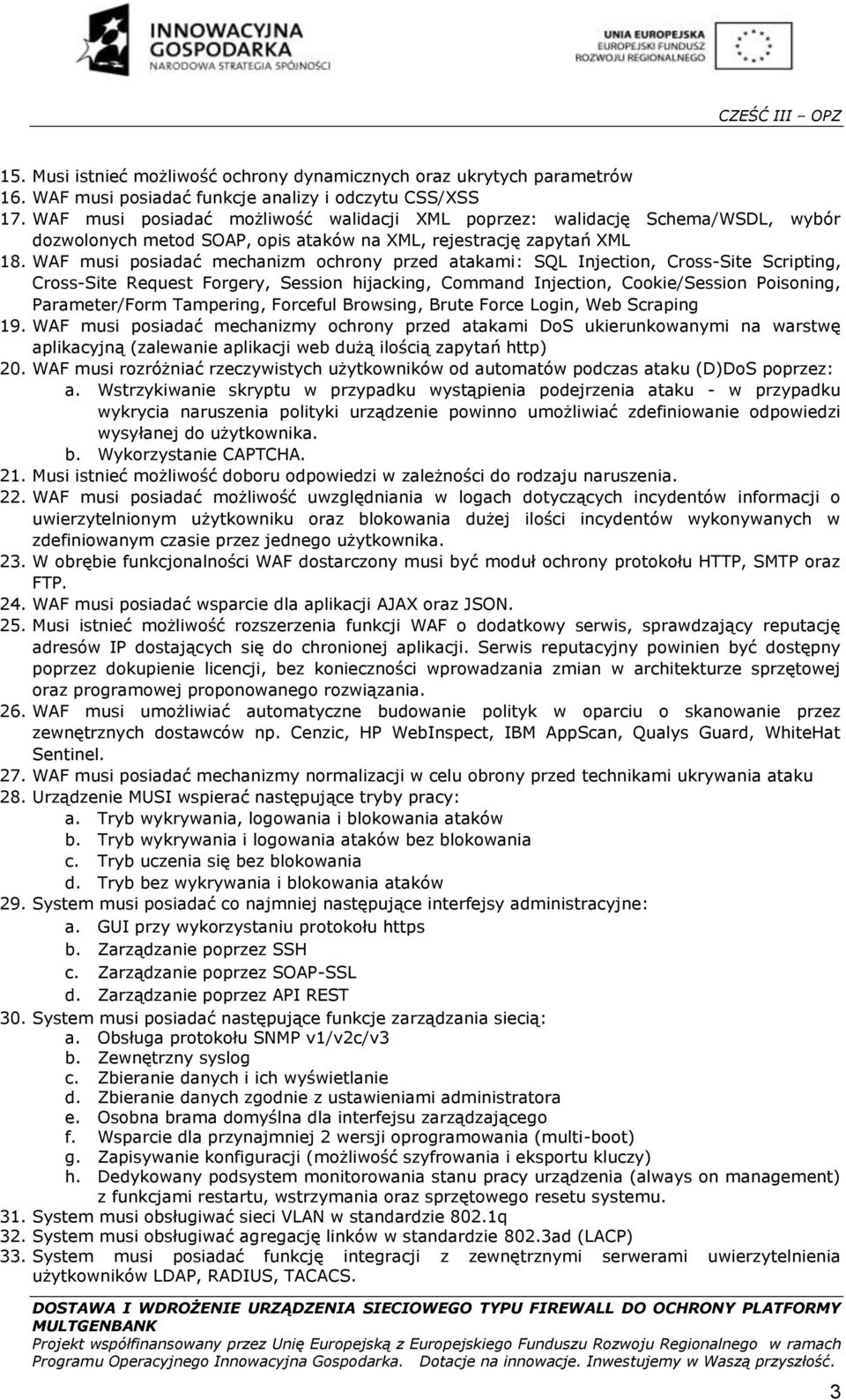 WAF musi posiadać mechanizm ochrony przed atakami: SQL Injection, Cross-Site Scripting, Cross-Site Request Forgery, Session hijacking, Command Injection, Cookie/Session Poisoning, Parameter/Form