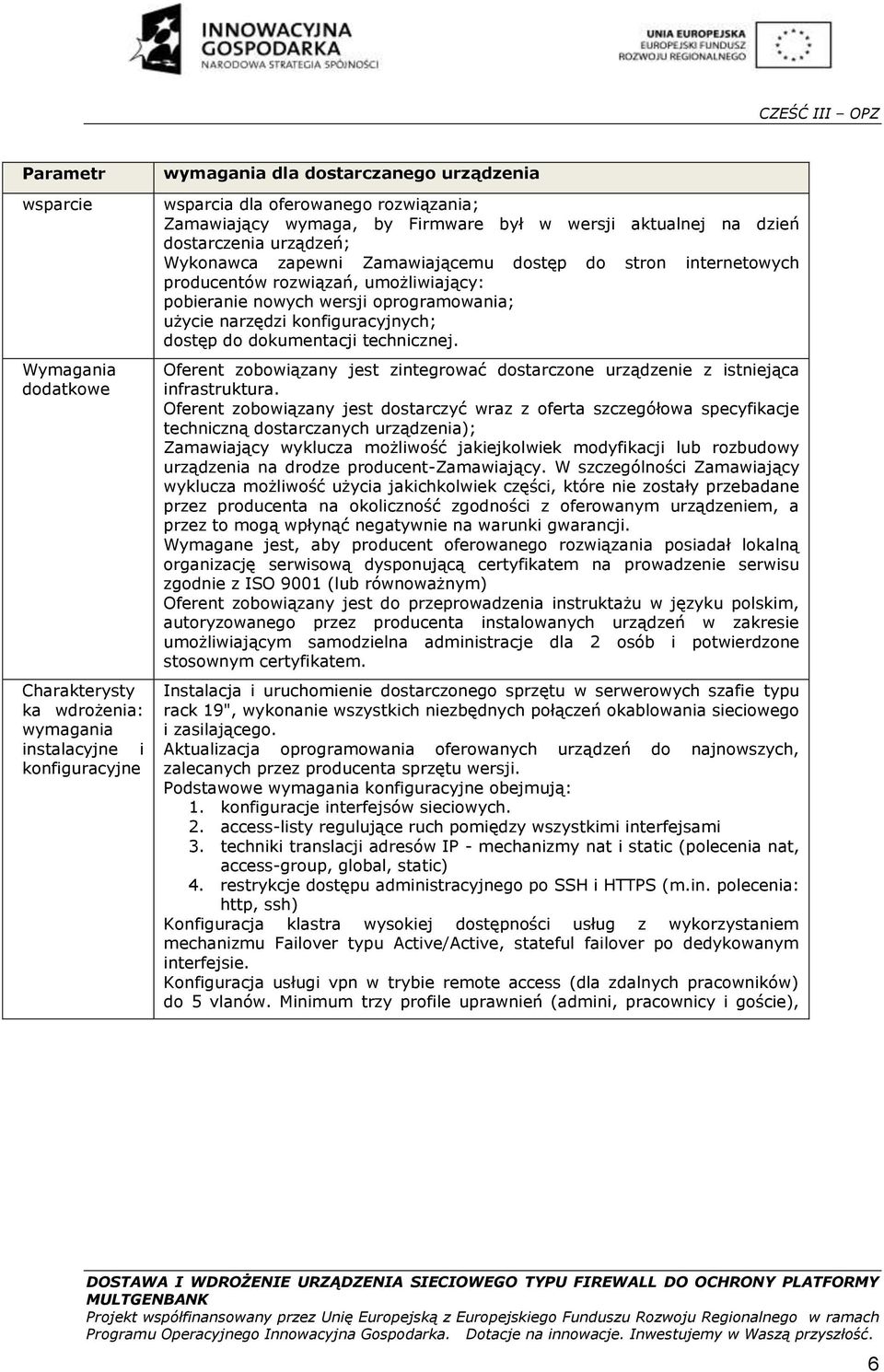 oprogramowania; użycie narzędzi konfiguracyjnych; dostęp do dokumentacji technicznej. Oferent zobowiązany jest zintegrować dostarczone urządzenie z istniejąca infrastruktura.