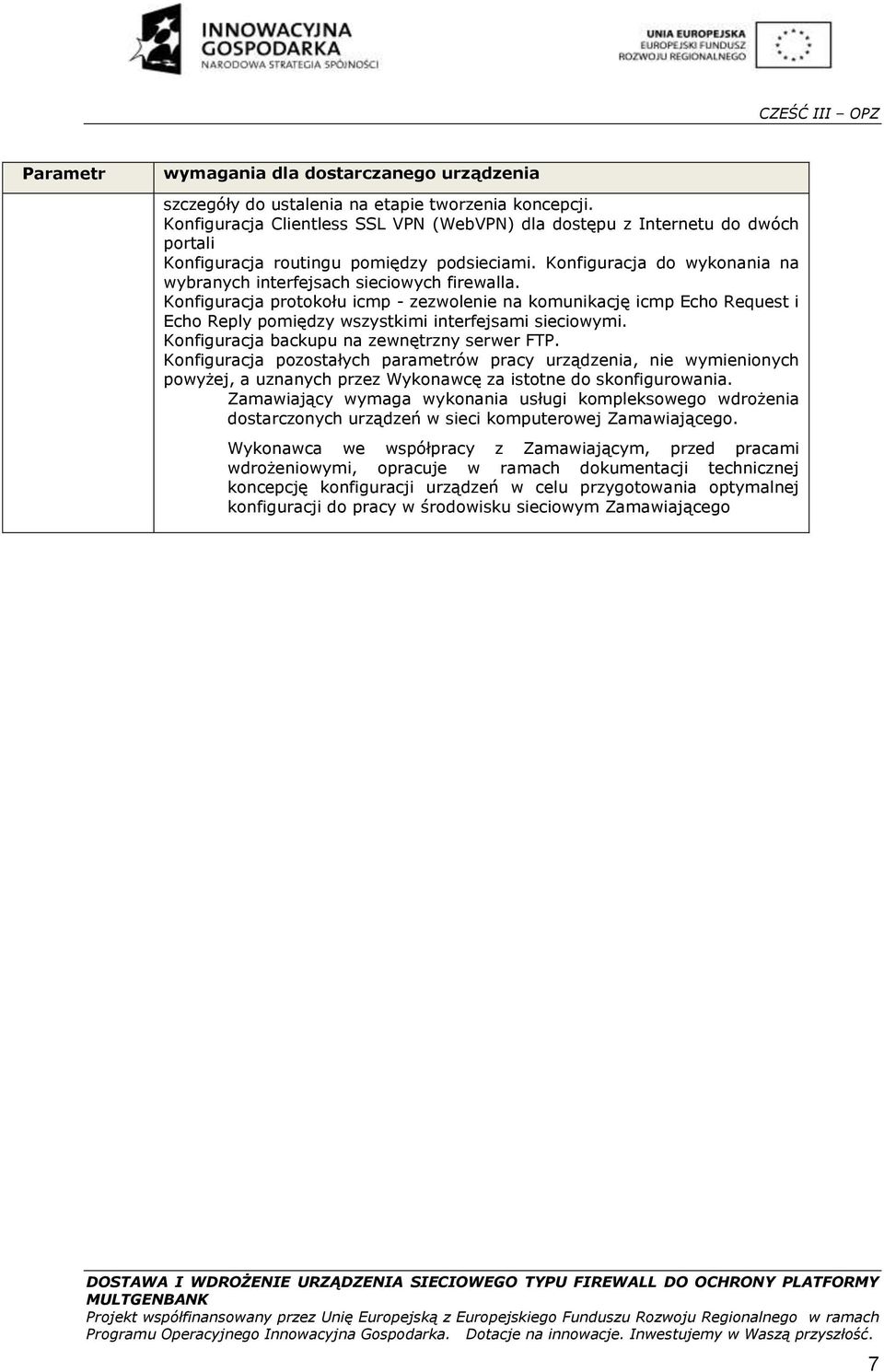 Konfiguracja protokołu icmp - zezwolenie na komunikację icmp Echo Request i Echo Reply pomiędzy wszystkimi interfejsami sieciowymi. Konfiguracja backupu na zewnętrzny serwer FTP.