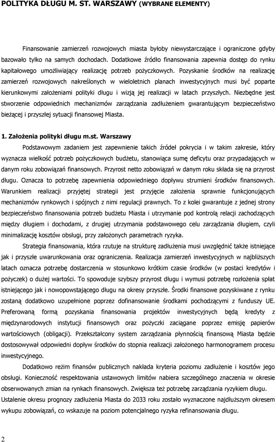 Pozyskanie środków na realizację zamierzeń rozwojowych nakreślonych w wieloletnich planach inwestycyjnych musi być poparte kierunkowymi założeniami polityki długu i wizją jej realizacji w latach