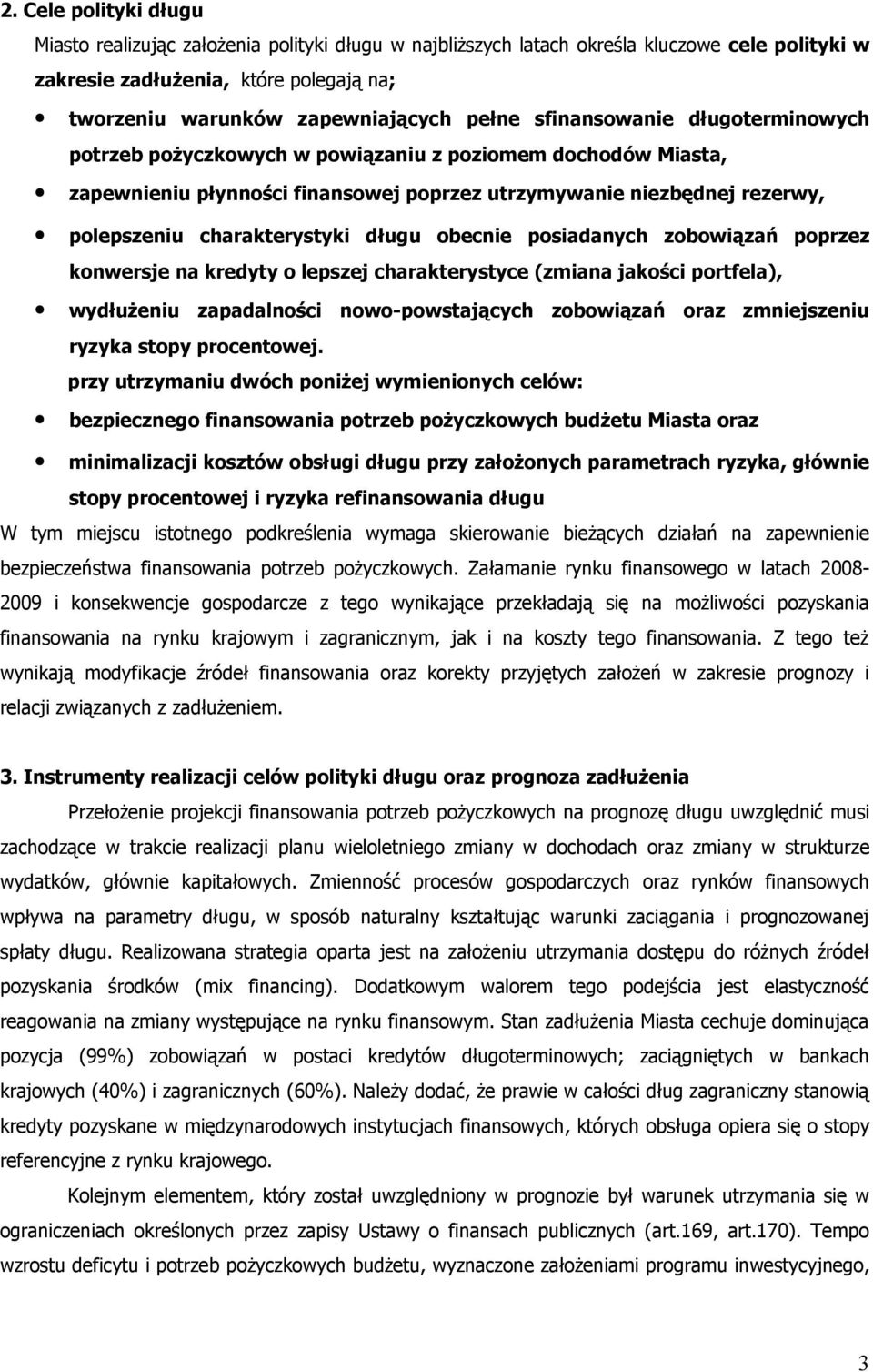 charakterystyki długu obecnie posiadanych zobowiązań poprzez konwersje na kredyty o lepszej charakterystyce (zmiana jakości portfela), wydłużeniu zapadalności nowo-powstających zobowiązań oraz