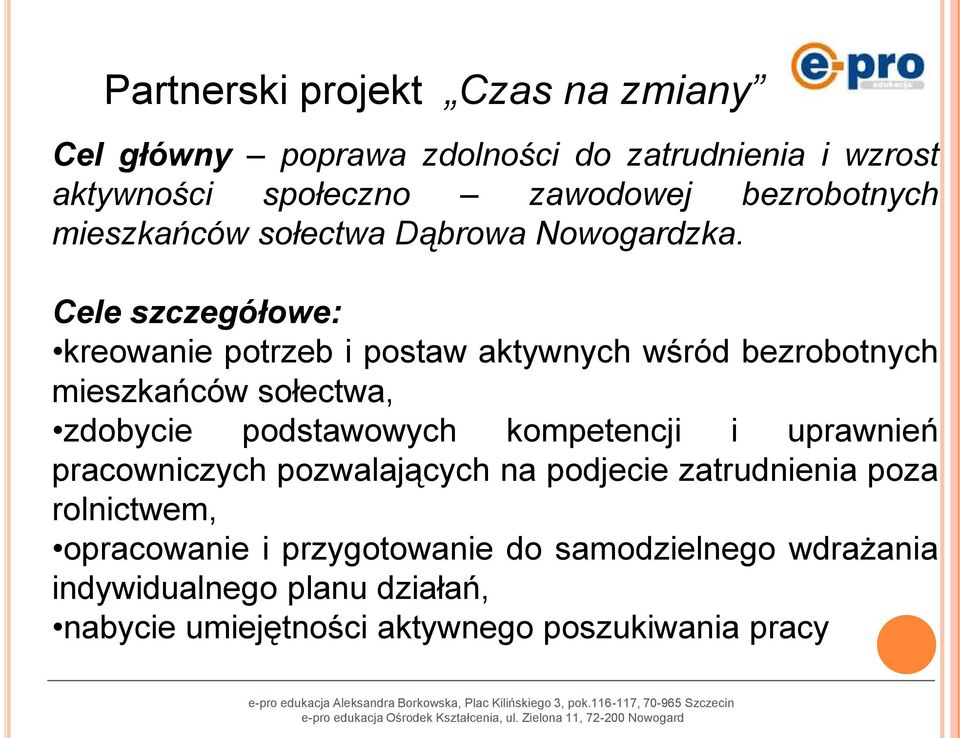 Cele szczegółowe: kreowanie potrzeb i postaw aktywnych wśród bezrobotnych mieszkańców sołectwa, zdobycie podstawowych kompetencji