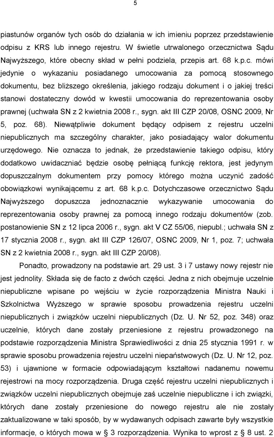 nictwa Sądu Najwyższego, które obecny skład w pełni podziela, przepis art. 68 k.p.c. mówi jedynie o wykazaniu posiadanego umocowania za pomocą stosownego dokumentu, bez bliższego określenia, jakiego