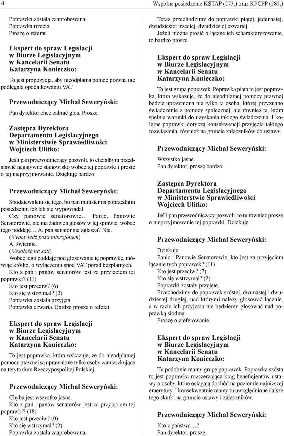 Czy panowie senatorowie Panie, Panowie Senatorowie, nie ma żadnych głosów w tej sprawie, wobec tego poddaję A, pan senator się zgłasza? Nie. (Wypowiedź poza mikrofonem) A, świetnie.