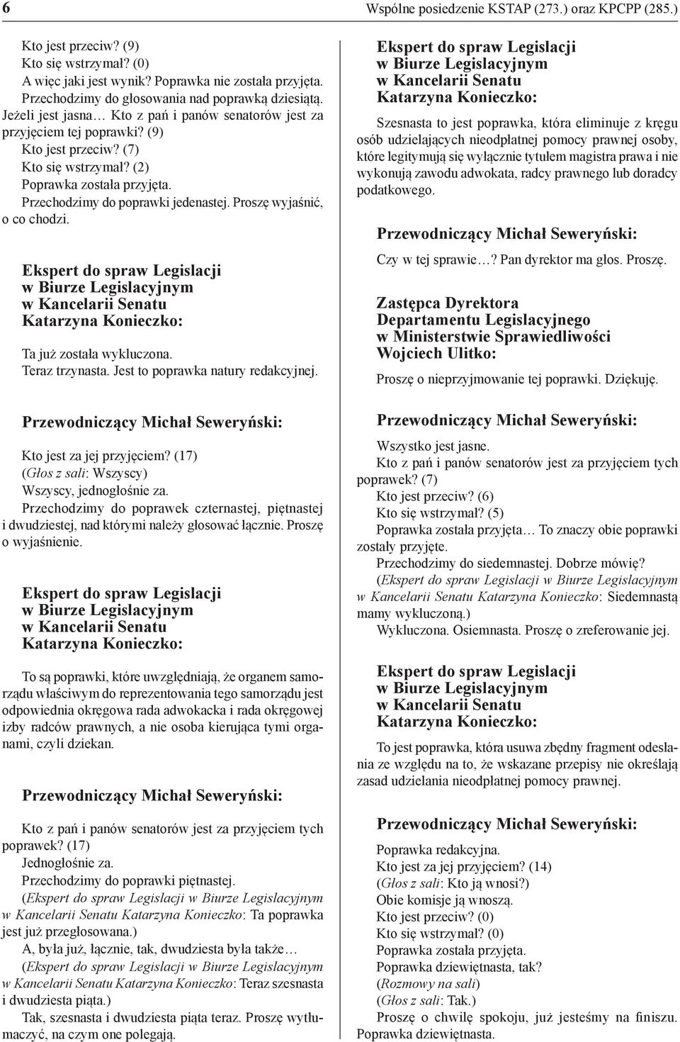 Proszę wyjaśnić, o co chodzi. Ta już została wykluczona. Teraz trzynasta. Jest to poprawka natury redakcyjnej. Kto jest za jej przyjęciem? (17) (Głos z sali: Wszyscy) Wszyscy, jednogłośnie za.