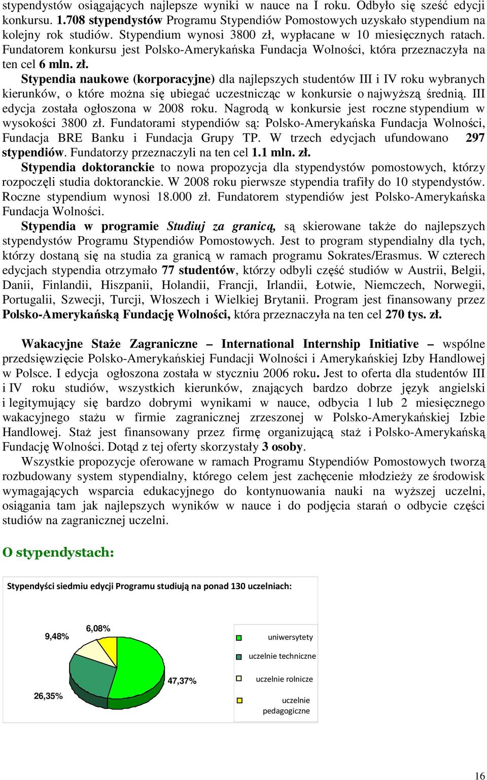 III edycja została ogłoszona w 2008 roku. Nagrodą w konkursie jest roczne stypendium w wysokości 3800 zł.