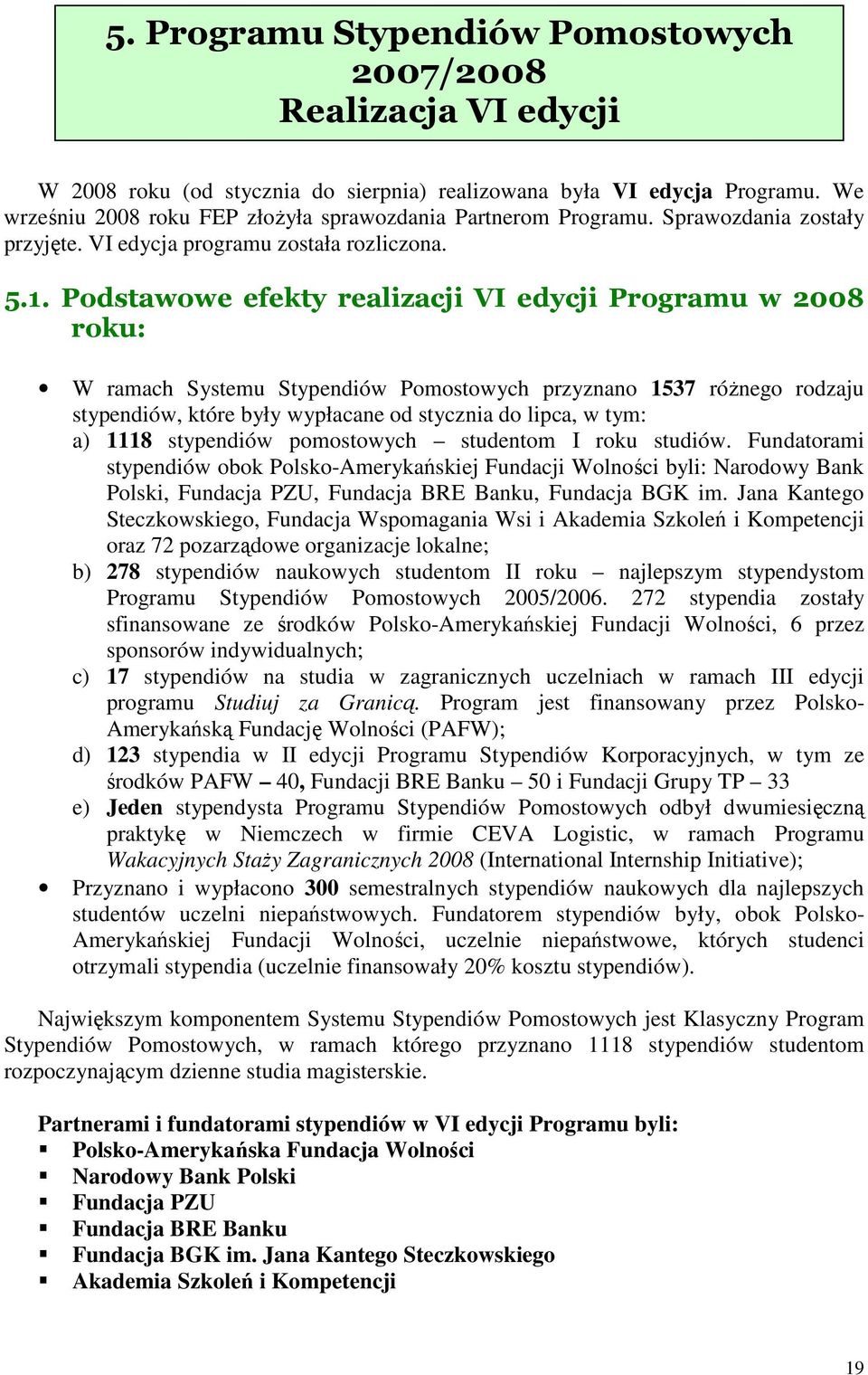 Podstawowe efekty realizacji VI edycji Programu w 2008 roku: W ramach Systemu Stypendiów Pomostowych przyznano 1537 róŝnego rodzaju stypendiów, które były wypłacane od stycznia do lipca, w tym: a)