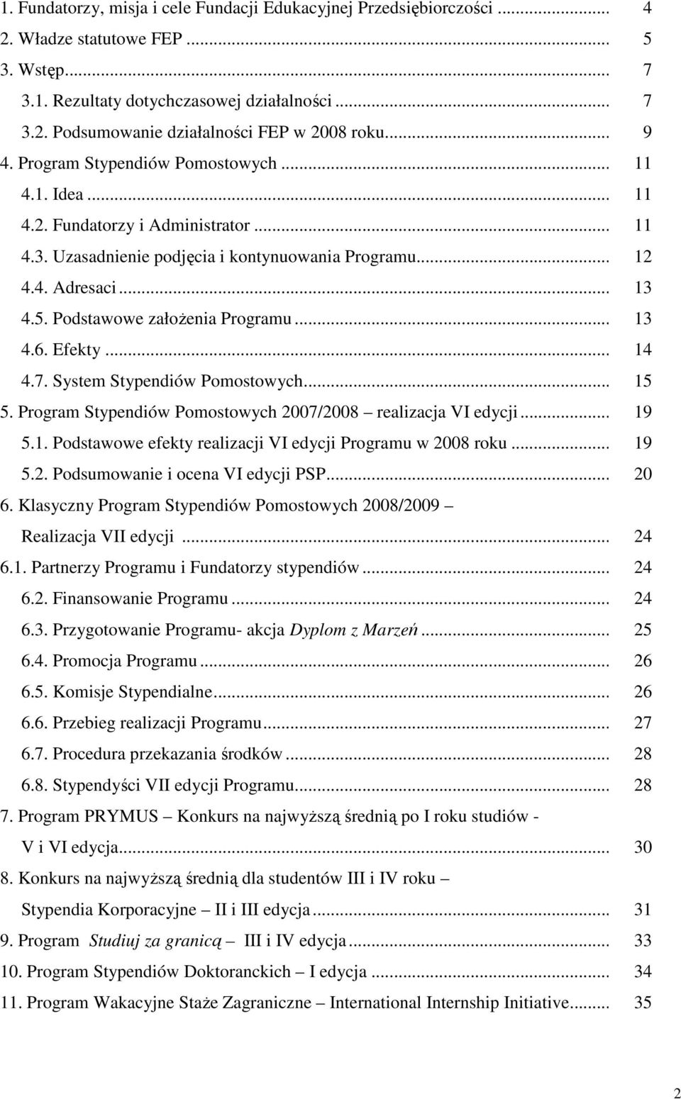 Podstawowe załoŝenia Programu... 13 4.6. Efekty... 14 4.7. System Stypendiów Pomostowych... 15 5. Program Stypendiów Pomostowych 2007/2008 realizacja VI edycji... 19 5.1. Podstawowe efekty realizacji VI edycji Programu w 2008 roku.