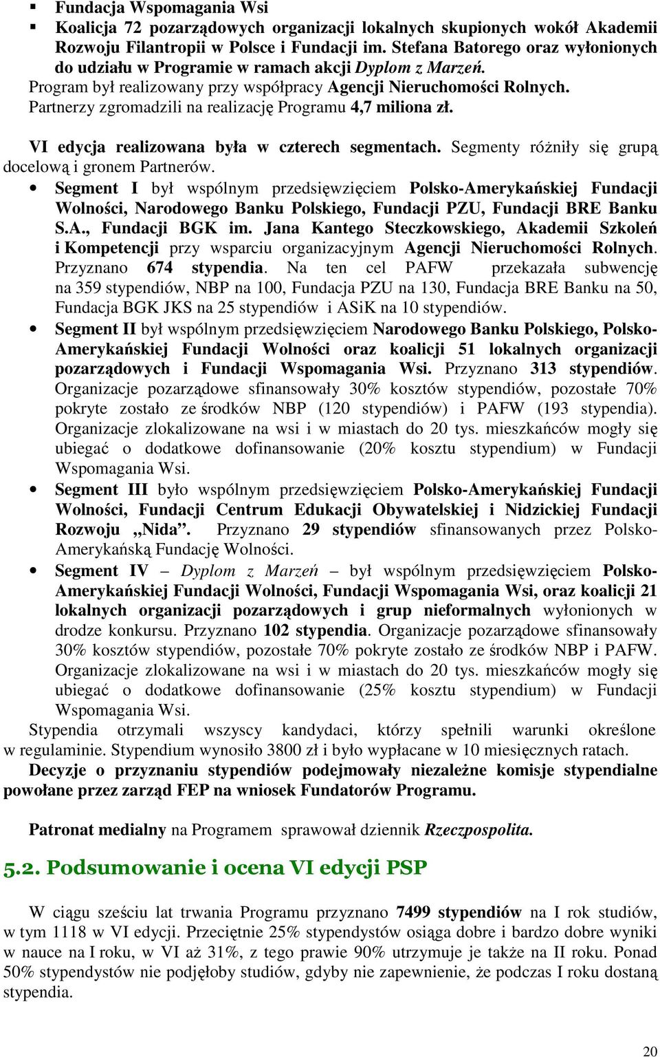 Partnerzy zgromadzili na realizację Programu 4,7 miliona zł. VI edycja realizowana była w czterech segmentach. Segmenty róŝniły się grupą docelową i gronem Partnerów.