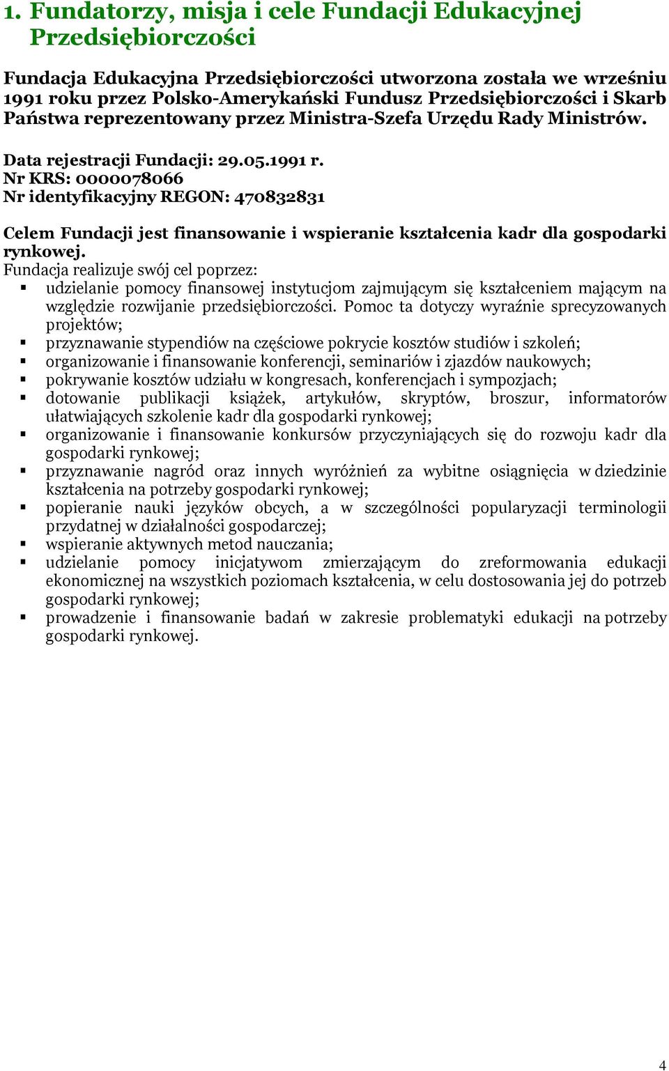 Nr KRS: 0000078066 Nr identyfikacyjny REGON: 470832831 Celem Fundacji jest finansowanie i wspieranie kształcenia kadr dla gospodarki rynkowej.