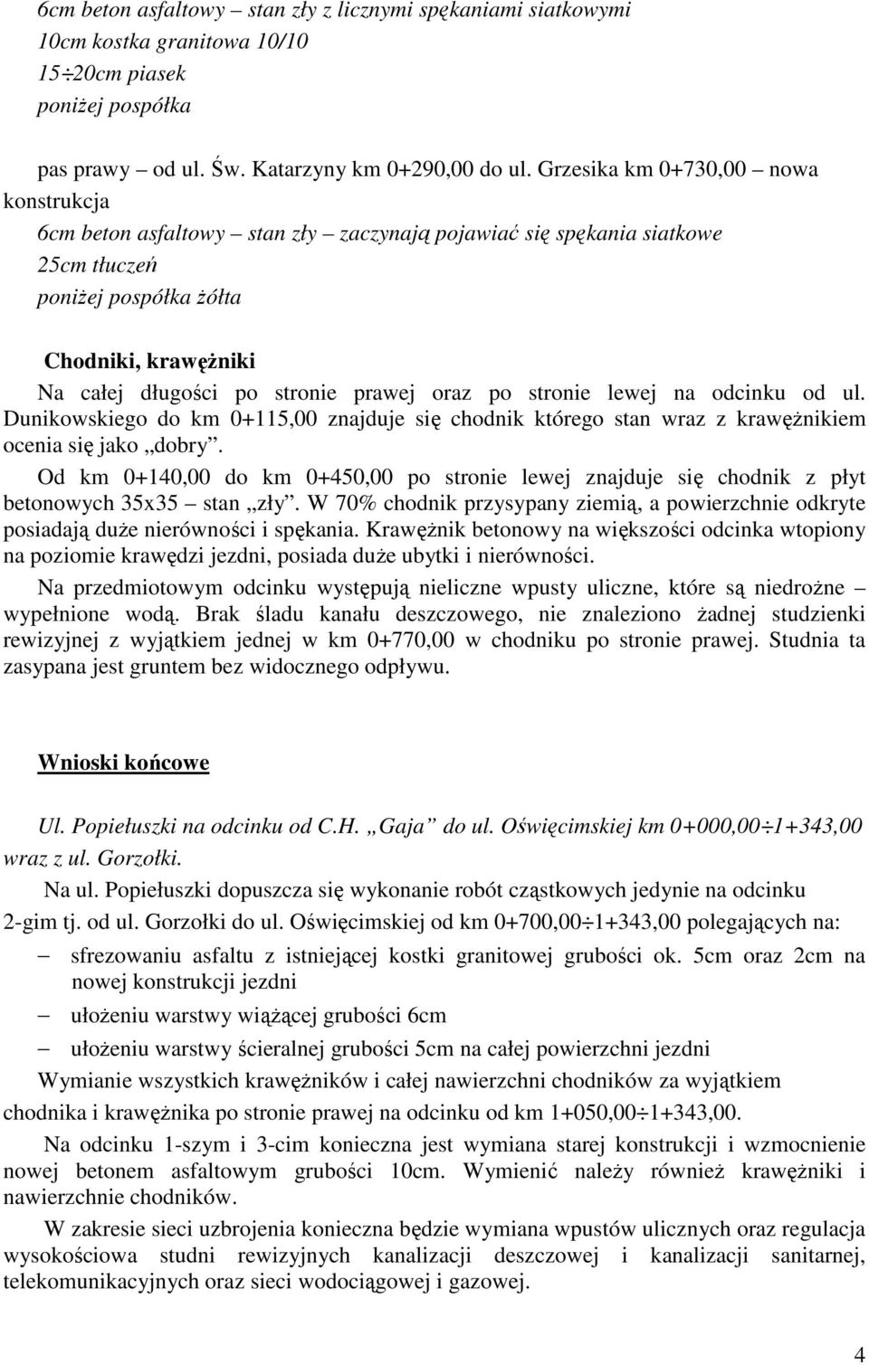 lewej na odcinku od ul. Dunikowskiego do km 0+115,00 znajduje się chodnik którego stan wraz z krawęŝnikiem ocenia się jako dobry.