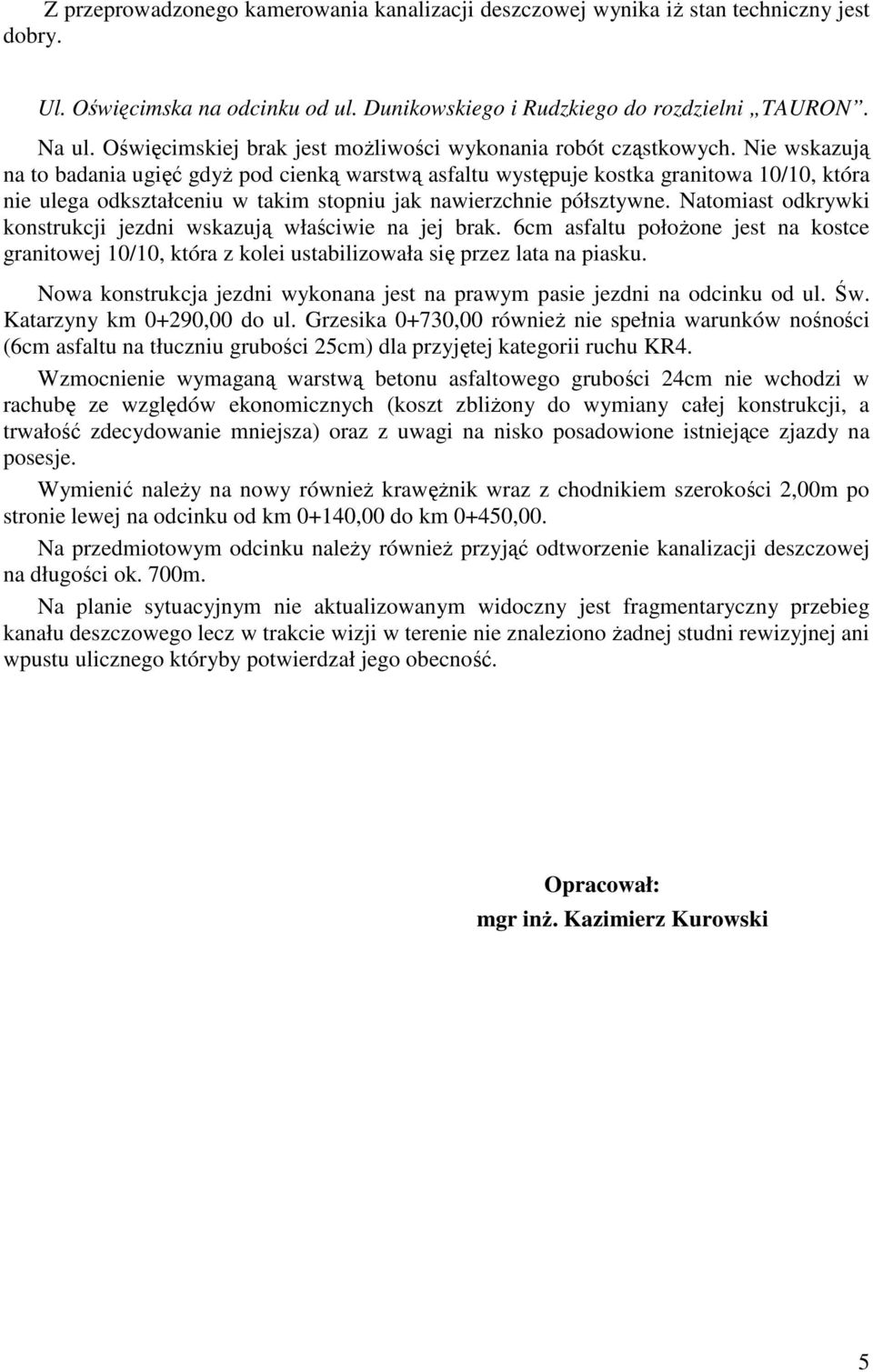 Nie wskazują na to badania ugięć gdyŝ pod cienką warstwą asfaltu występuje kostka granitowa 10/10, która nie ulega odkształceniu w takim stopniu jak nawierzchnie półsztywne.