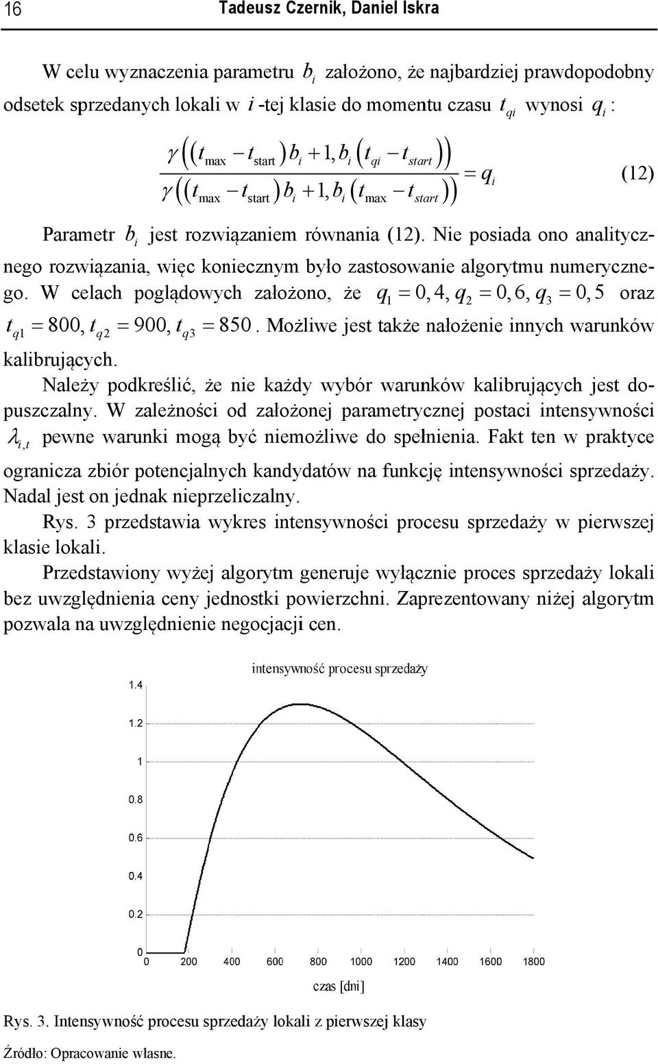 Należy podkreślć, że ne każdy wybór warunków kalbrujących jest do- puszczalny. W zależnośc od założonej parametrycznej postac ntensywnośc λ pewne war runk mogą byćć nemożlwe do speł łnena.