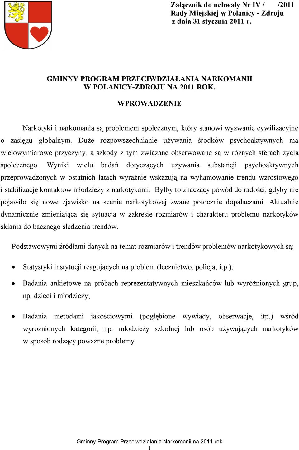 Duże rozpowszechnianie używania środków psychoaktywnych ma wielowymiarowe przyczyny, a szkody z tym związane obserwowane są w różnych sferach życia społecznego.