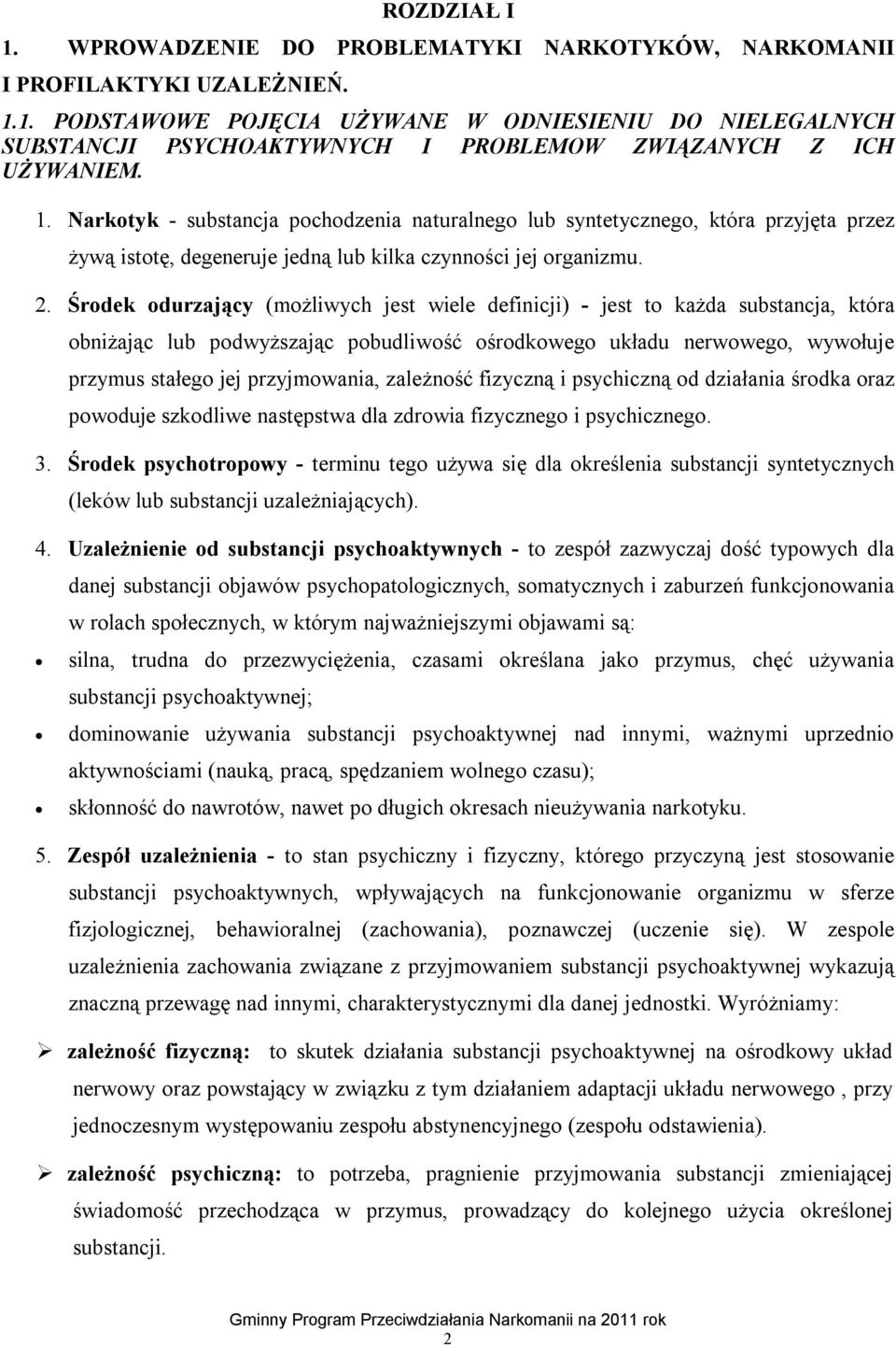 Środek odurzający (możliwych jest wiele definicji) - jest to każda substancja, która obniżając lub podwyższając pobudliwość ośrodkowego układu nerwowego, wywołuje przymus stałego jej przyjmowania,