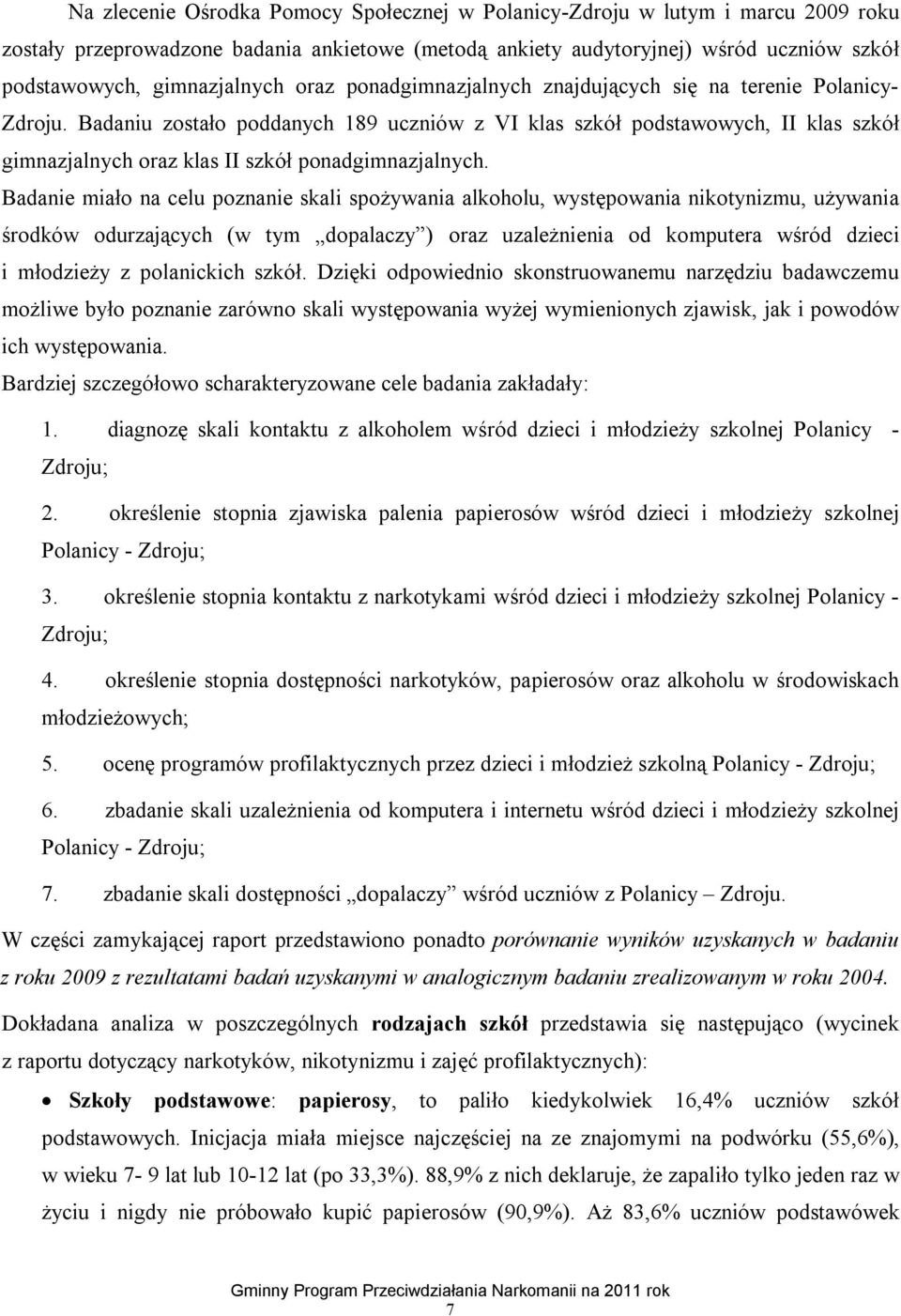 Badaniu zostało poddanych 189 uczniów z VI klas szkół podstawowych, II klas szkół gimnazjalnych oraz klas II szkół ponadgimnazjalnych.