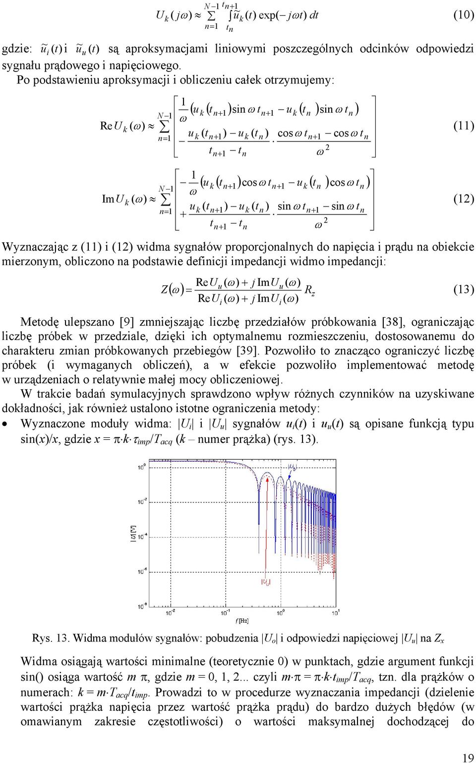 ( ) ) u 1 1 cos 1 cos N k tn ω tn uk tn ω tn ω ( ω ) (12) = u ( 1 1) ( ) sn 1 sn n k tn uk tn ω tn ω tn t 2 n 1 tn ω Wyznaczając z (11) (12) wdma sygnałów proporcjonalnych do napęca prądu na obekce