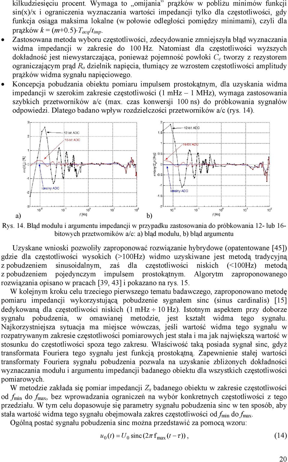 prążków k = (m0.5) T acq /t mp. Zastosowana metoda wyboru częstotlwośc, zdecydowane zmnejszyła błąd wyznaczana wdma mpedancj w zakrese do 100 Hz.