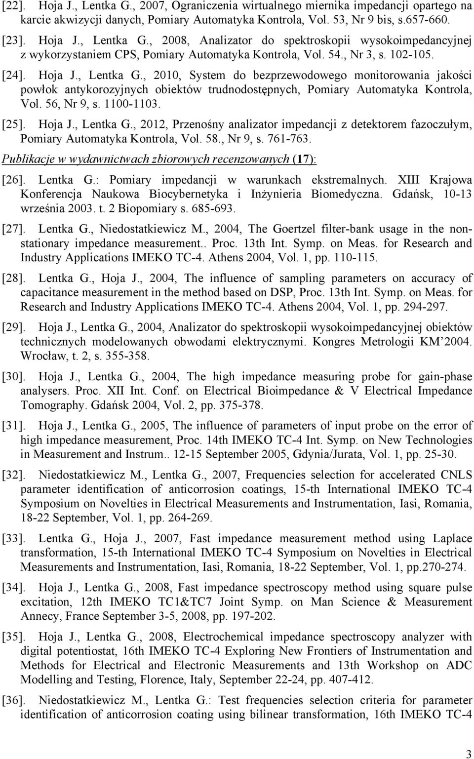 11001103. [25]. Hoja J., Lentka G., 2012, Przenośny analzator mpedancj z detektorem fazoczułym, Pomary Automatyka Kontrola, Vol. 58., Nr 9, s. 761763.