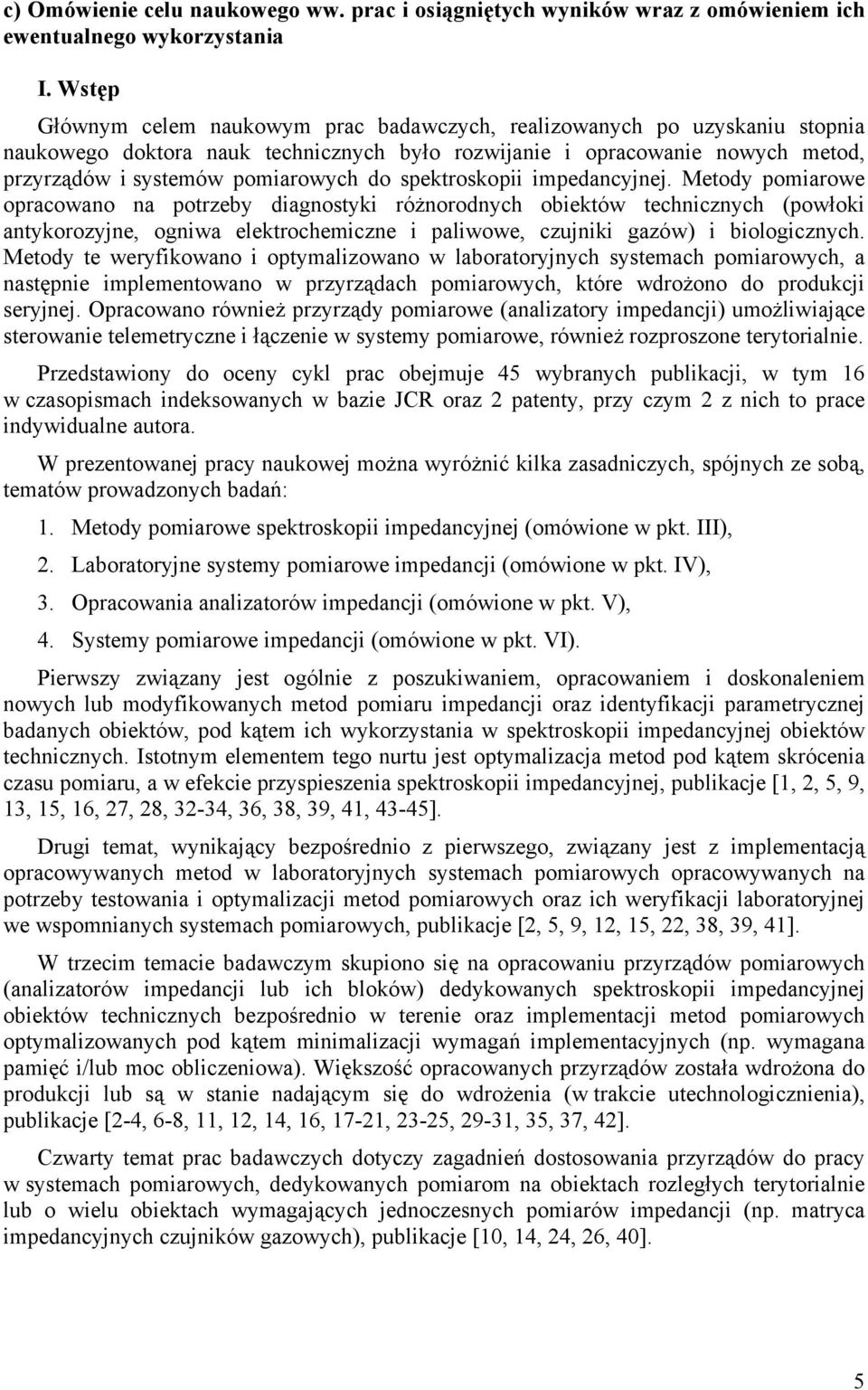 mpedancyjnej. Metody pomarowe opracowano na potrzeby dagnostyk różnorodnych obektów techncznych (powłok antykorozyjne, ognwa elektrochemczne palwowe, czujnk gazów) bologcznych.