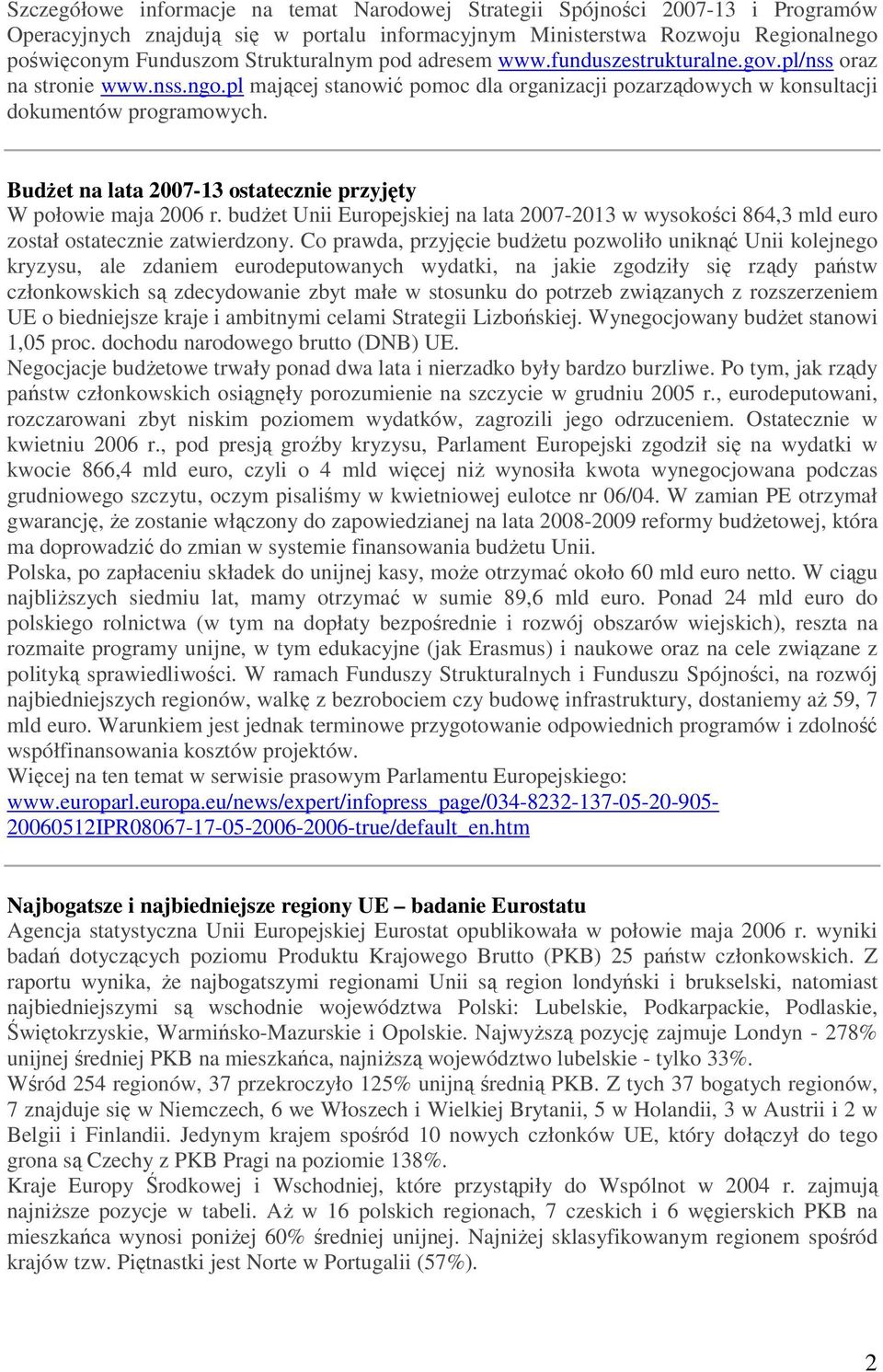 BudŜet na lata 2007-13 ostatecznie przyjęty W połowie maja 2006 r. budŝet Unii Europejskiej na lata 2007-2013 w wysokości 864,3 mld euro został ostatecznie zatwierdzony.