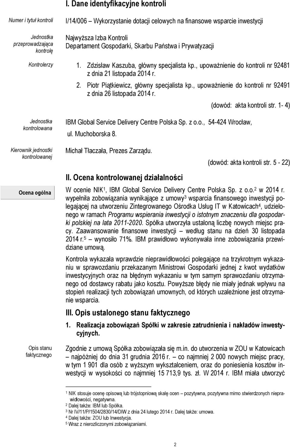 , upoważnienie do kontroli nr 92491 z dnia 26 listopada 2014 r. (dowód: akta kontroli str. 1-4) Jednostka kontrolowana IBM Global Service Delivery Centre Polska Sp. z o.o., 54-424 Wrocław, ul.