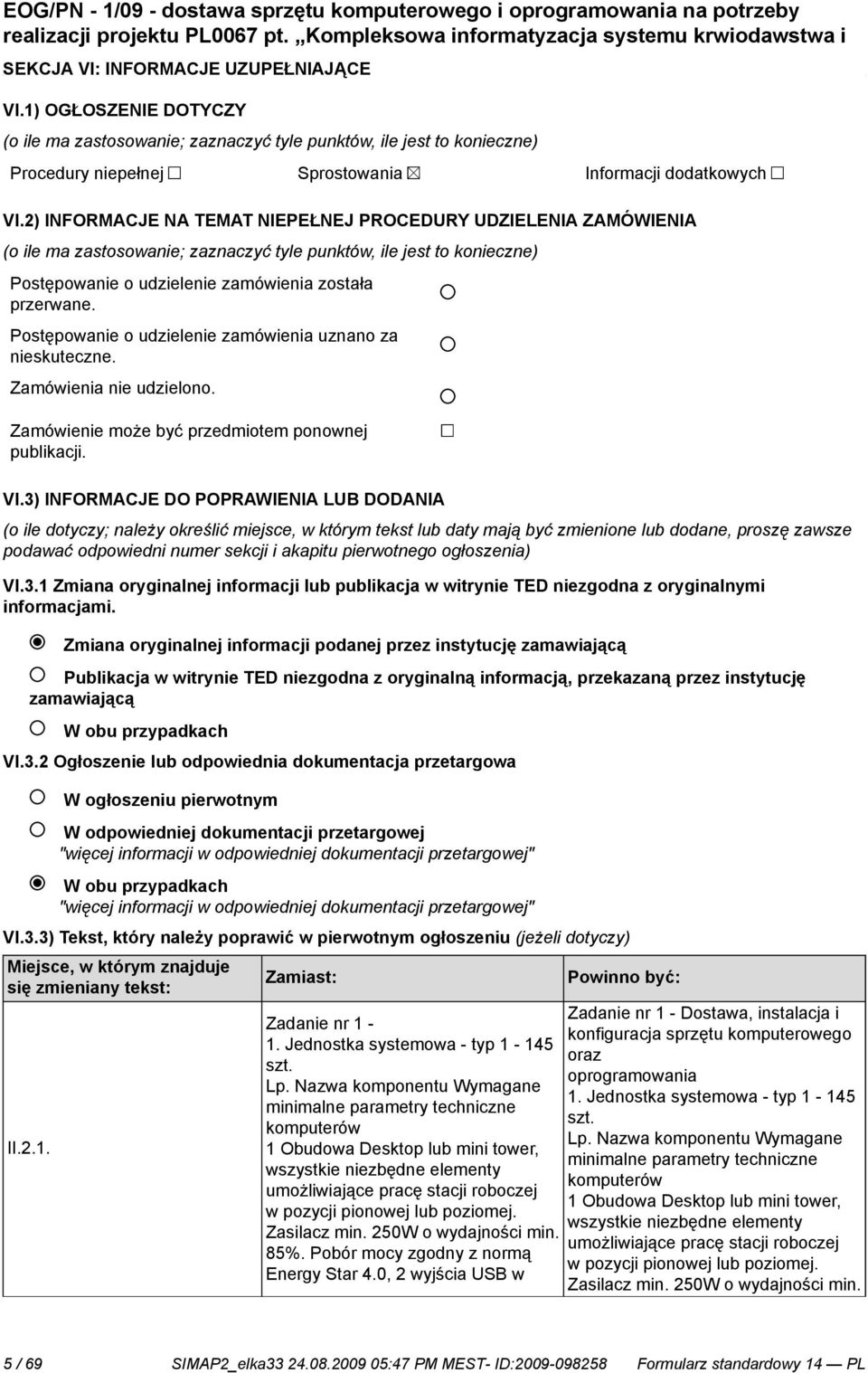 2) INFORMACJE NA TEMAT NIEPEŁNEJ PROCEDURY UDZIELENIA ZAMÓWIENIA (o ile ma zastosowanie; zaznaczyć tyle punktów, ile jest to konieczne) Postępowanie o udzielenie zamówienia została przerwane.