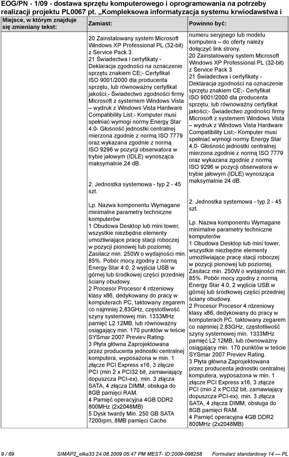 Certyfikat 21 Świadectwa i certyfikaty - ISO 9001/2000 dla producenta Deklaracja zgodności na oznaczenie sprzętu, lub równoważny certyfikat sprzętu znakiem CE;- Certyfikat jakości;- Świadectwo