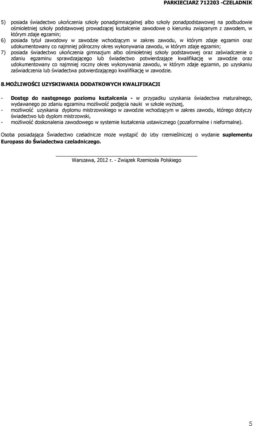 egzamin; 7) posiada świadectwo ukończenia gimnazjum albo ośmioletniej szkoły podstawowej oraz zaświadczenie o zdaniu egzaminu sprawdzającego lub świadectwo potwierdzające kwalifikację w zawodzie oraz