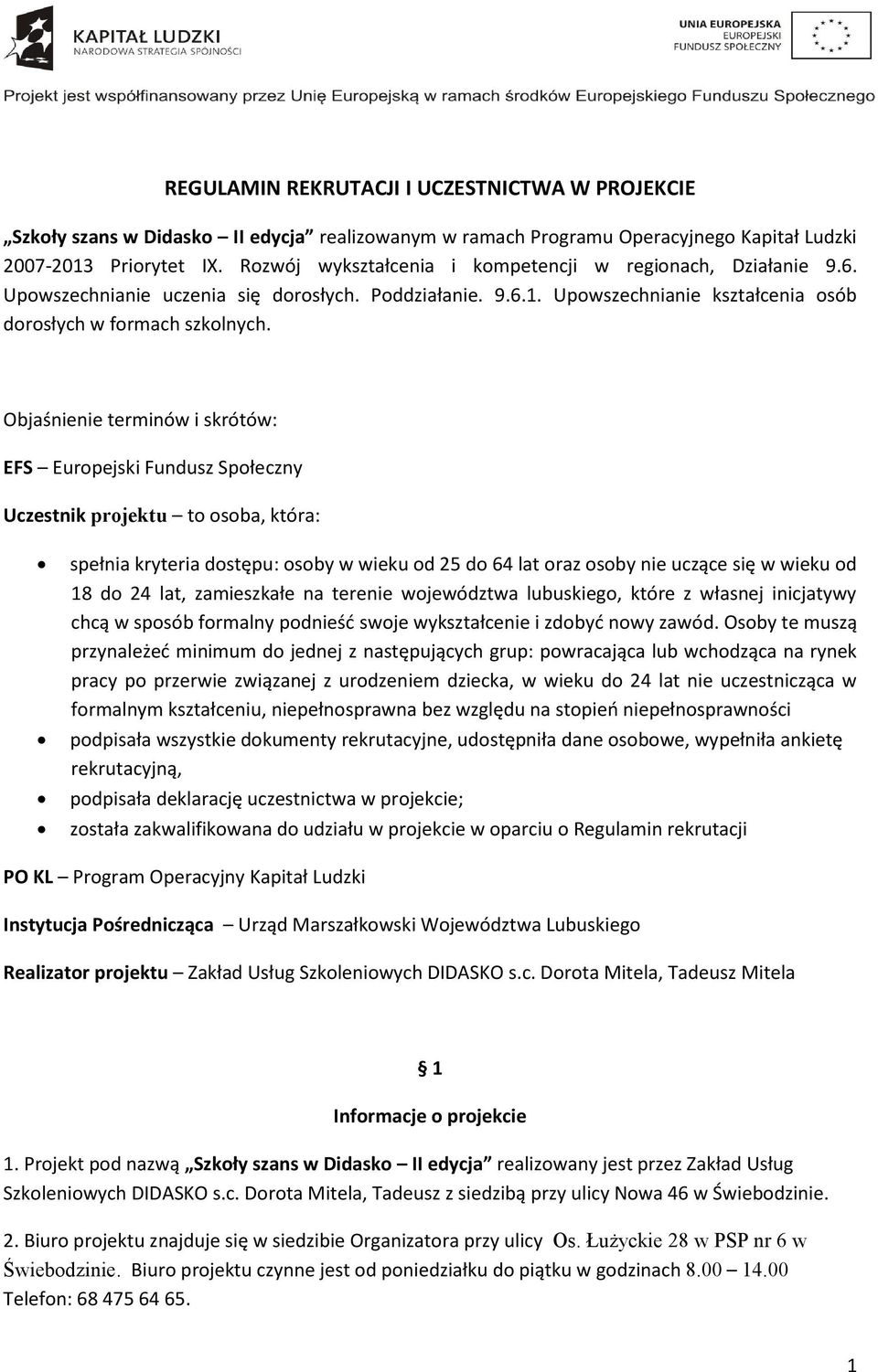 Objaśnienie terminów i skrótów: EFS Europejski Fundusz Społeczny Uczestnik projektu to osoba, która: spełnia kryteria dostępu: osoby w wieku od 25 do 64 lat oraz osoby nie uczące się w wieku od 18 do