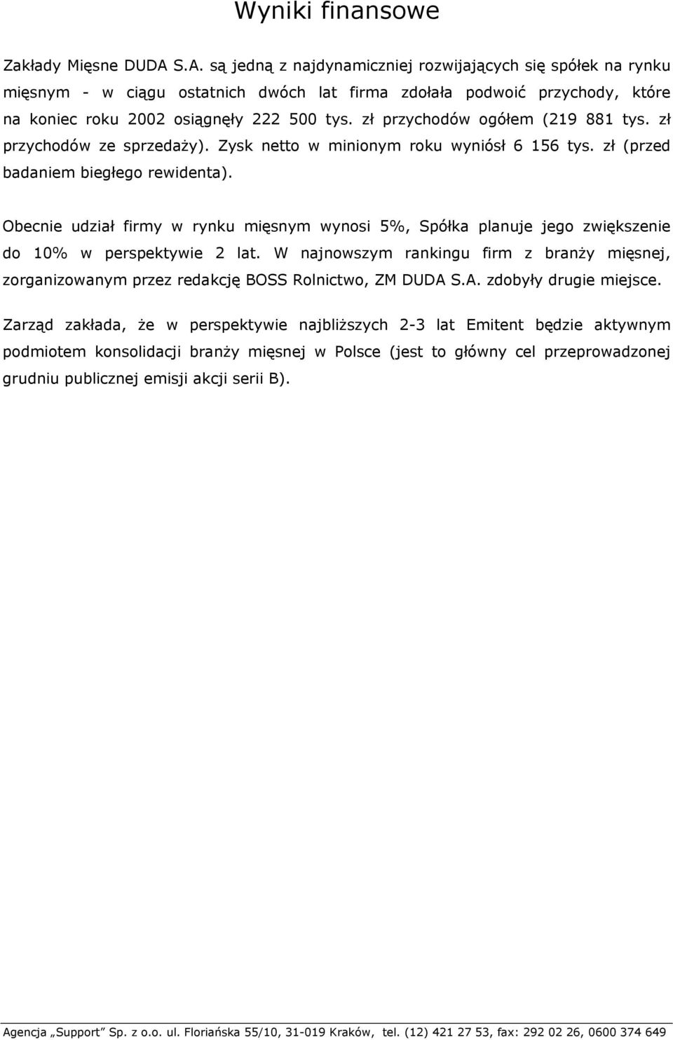 zł przychodów ogółem (219 881 tys. zł przychodów ze sprzedaży). Zysk netto w minionym roku wyniósł 6 156 tys. zł (przed badaniem biegłego rewidenta).