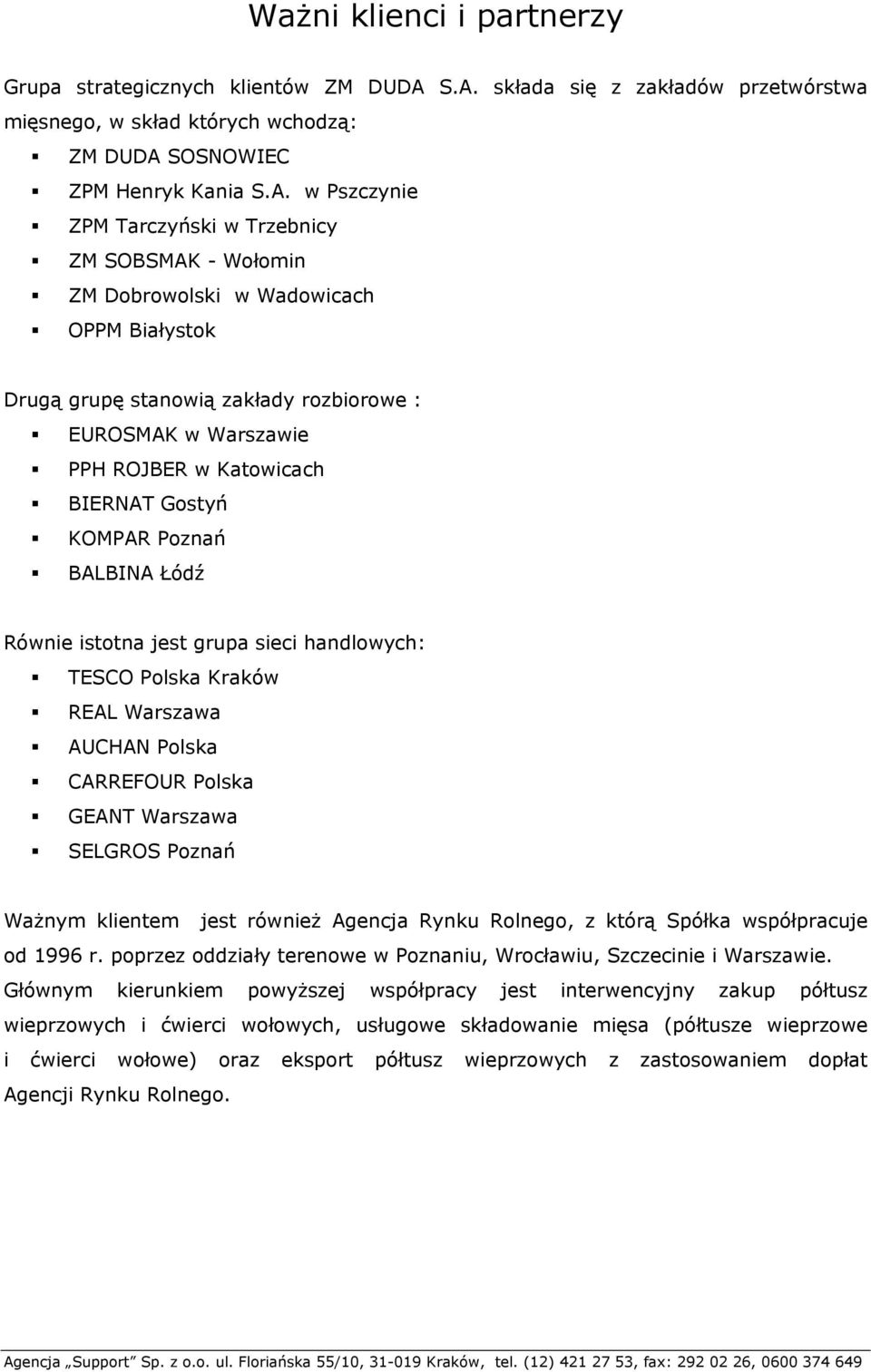 Wadowicach OPPM Białystok Drugą grupę stanowią zakłady rozbiorowe : EUROSMAK w Warszawie PPH ROJBER w Katowicach BIERNAT Gostyń KOMPAR Poznań BALBINA Łódź Równie istotna jest grupa sieci handlowych: