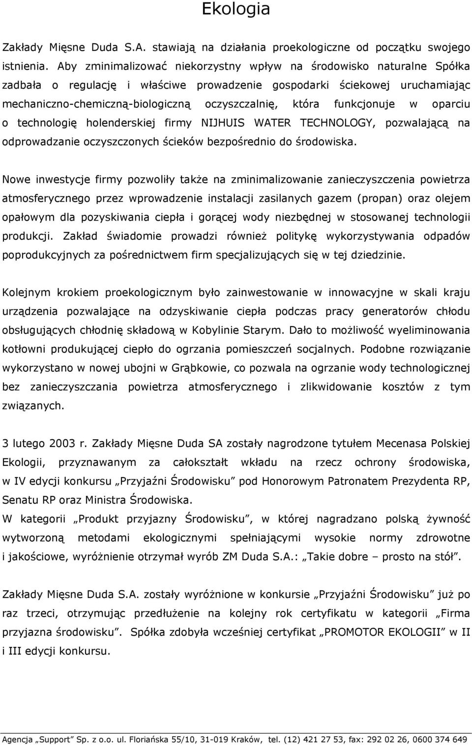 która funkcjonuje w oparciu o technologię holenderskiej firmy NIJHUIS WATER TECHNOLOGY, pozwalającą na odprowadzanie oczyszczonych ścieków bezpośrednio do środowiska.