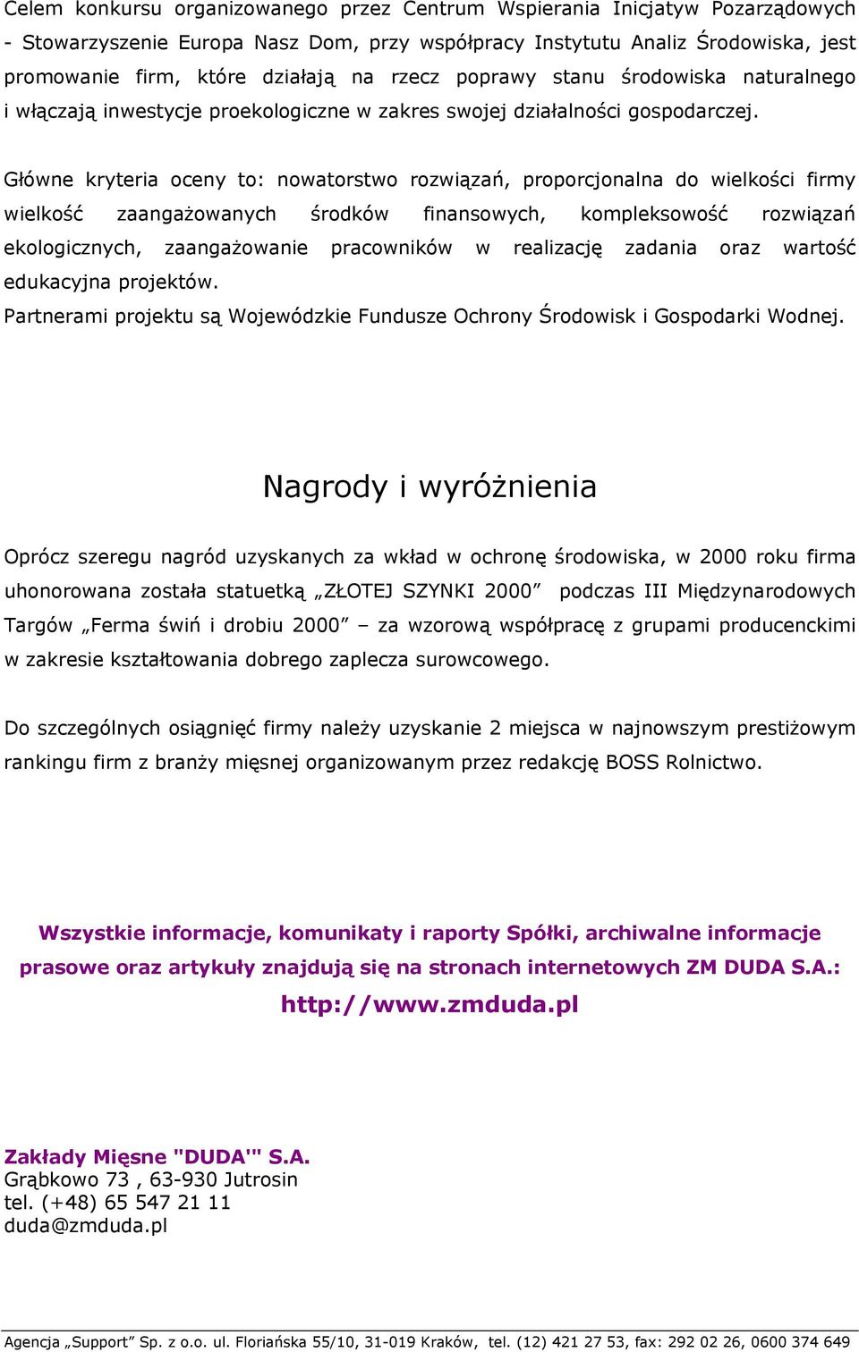 Główne kryteria oceny to: nowatorstwo rozwiązań, proporcjonalna do wielkości firmy wielkość zaangażowanych środków finansowych, kompleksowość rozwiązań ekologicznych, zaangażowanie pracowników w