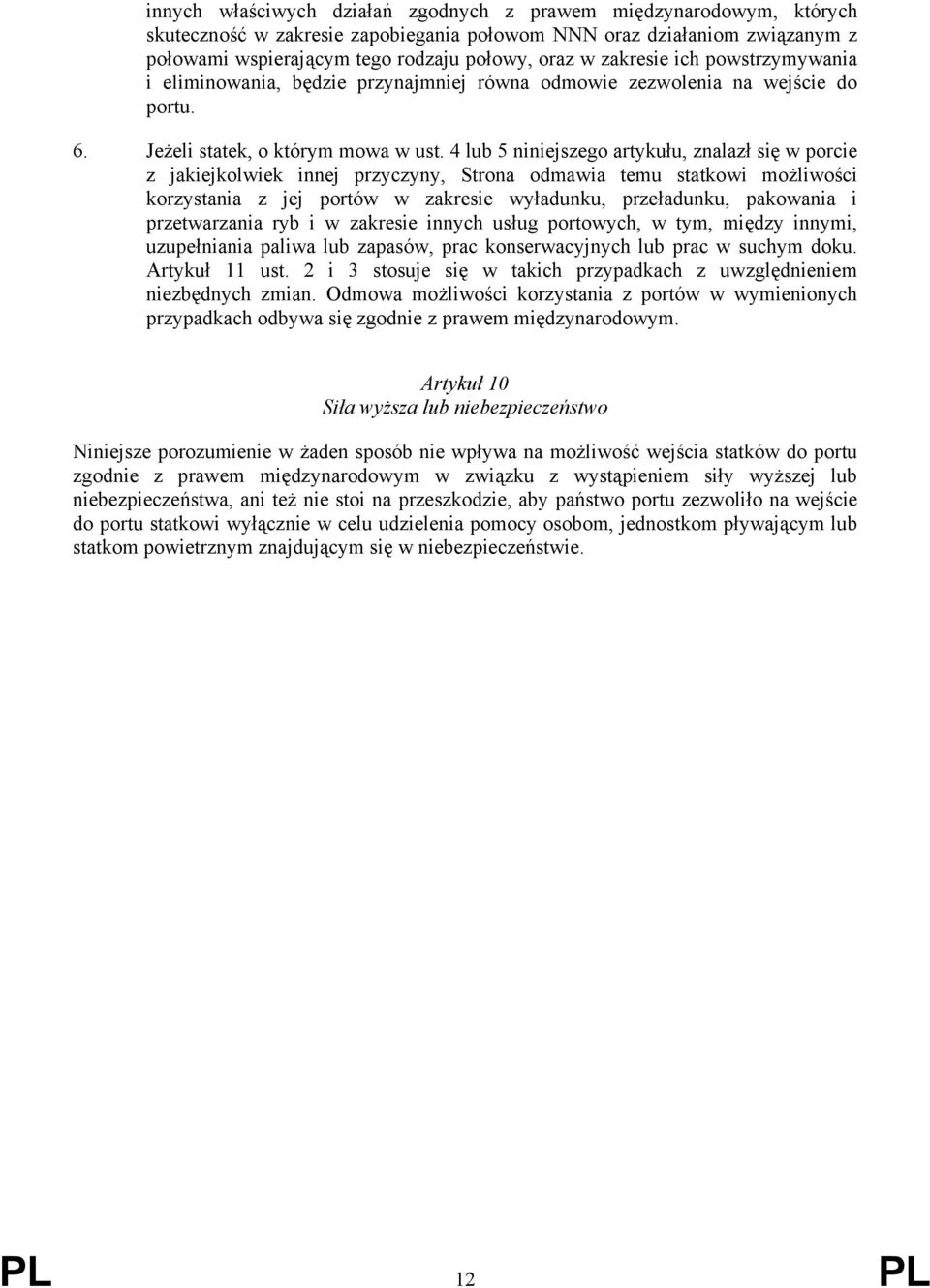 4 lub 5 niniejszego artykułu, znalazł się w porcie z jakiejkolwiek innej przyczyny, Strona odmawia temu statkowi możliwości korzystania z jej portów w zakresie wyładunku, przeładunku, pakowania i