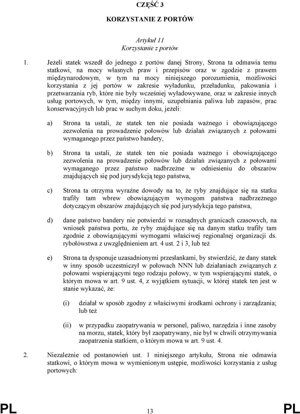 porozumienia, możliwości korzystania z jej portów w zakresie wyładunku, przeładunku, pakowania i przetwarzania ryb, które nie były wcześniej wyładowywane, oraz w zakresie innych usług portowych, w