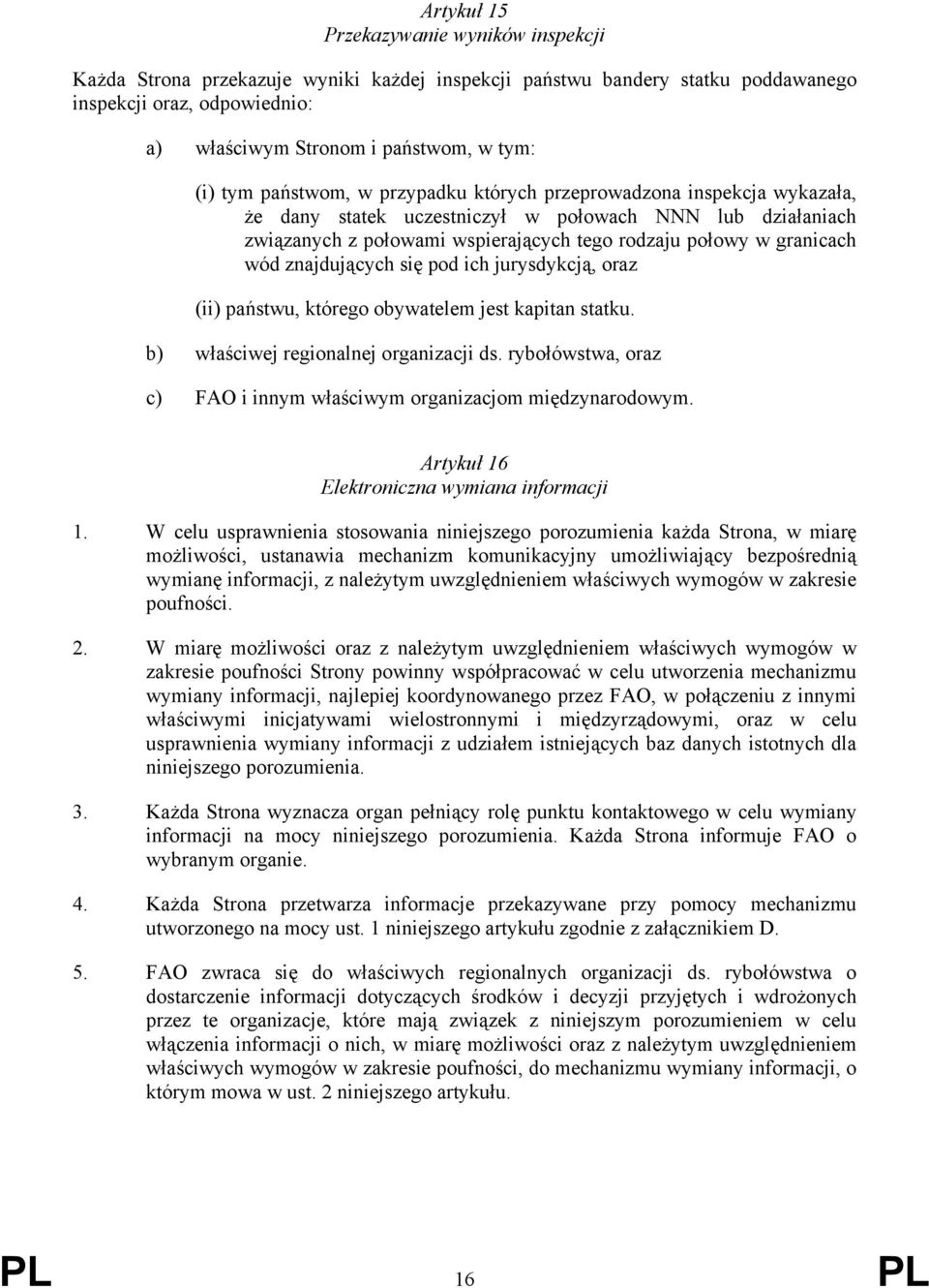 znajdujących się pod ich jurysdykcją, oraz (ii) państwu, którego obywatelem jest kapitan statku. b) właściwej regionalnej organizacji ds.