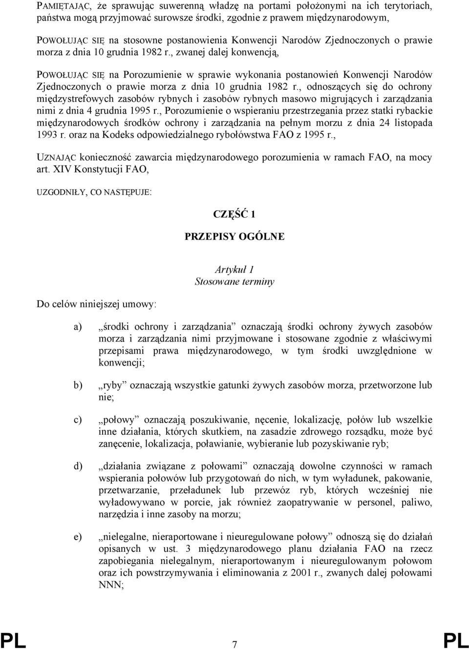 , zwanej dalej konwencją, POWOŁUJĄC SIĘ na Porozumienie w sprawie wykonania postanowień , odnoszących się do ochrony międzystrefowych zasobów rybnych i zasobów rybnych masowo migrujących i